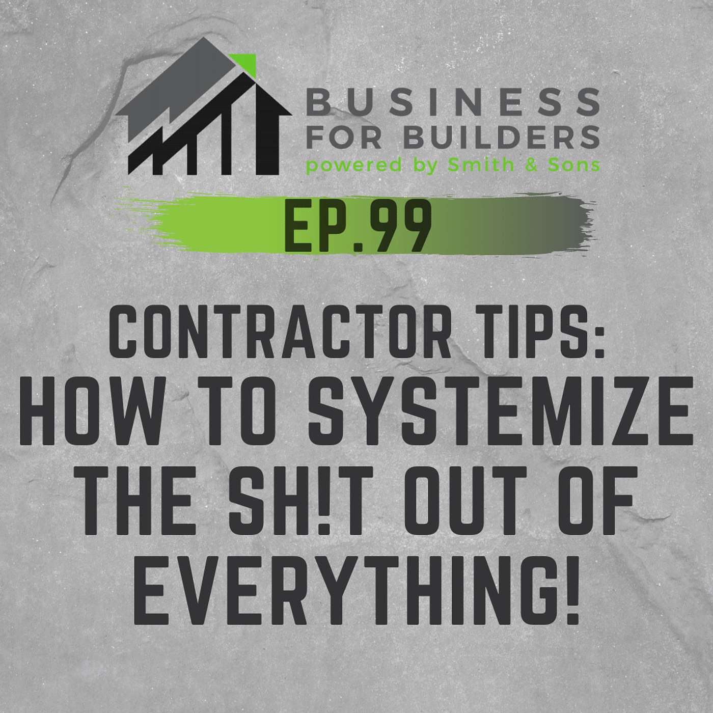 Episode #99 - Contractor Tips: HOW TO SYSTEMIZE THE SH!T OUT OF EVERYTHING!