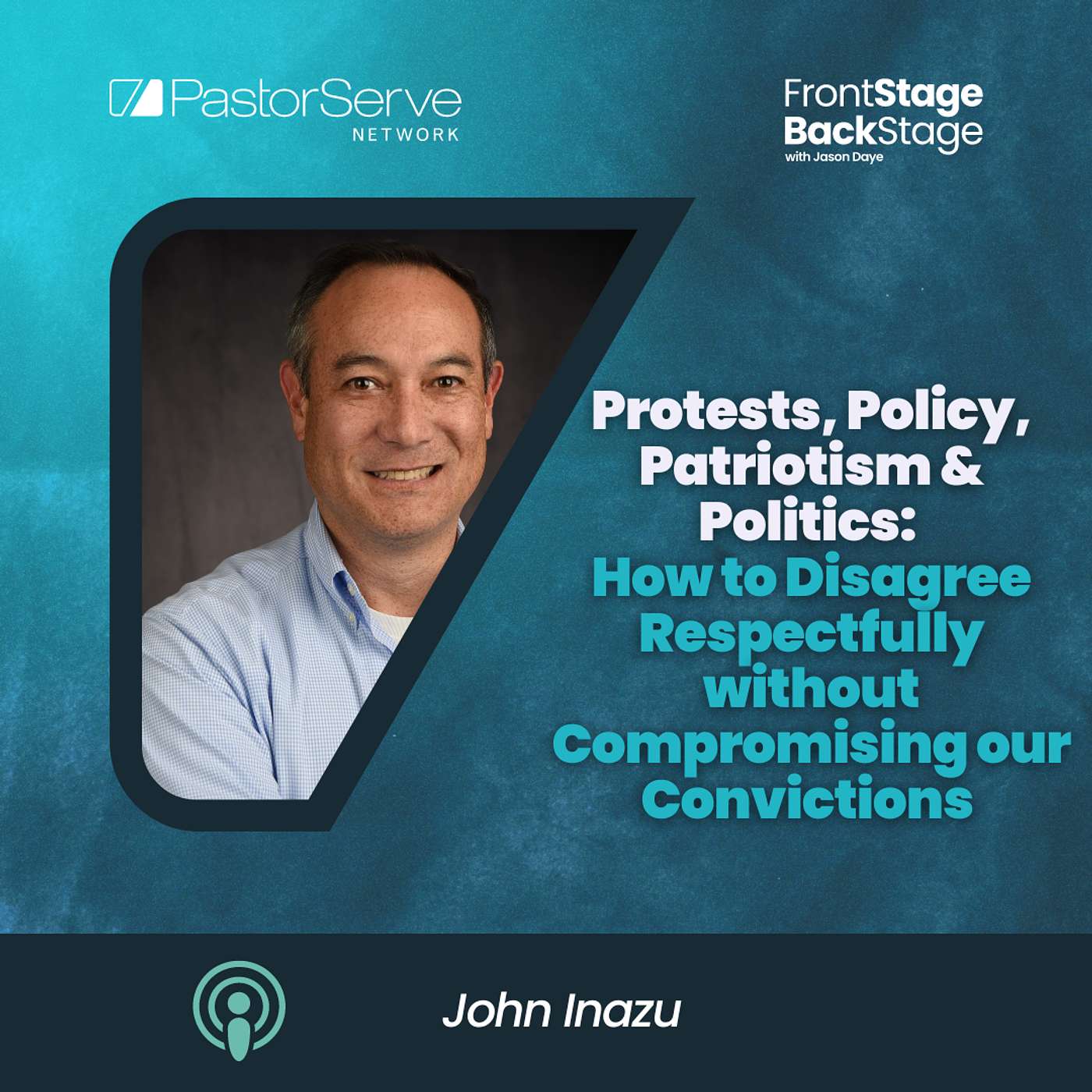 Protests, Policy, Patriotism & Politics: How to Disagree Respectfully without Compromising our Convictions - John Inazu - 113 - FrontStage BackStage with Jason Daye