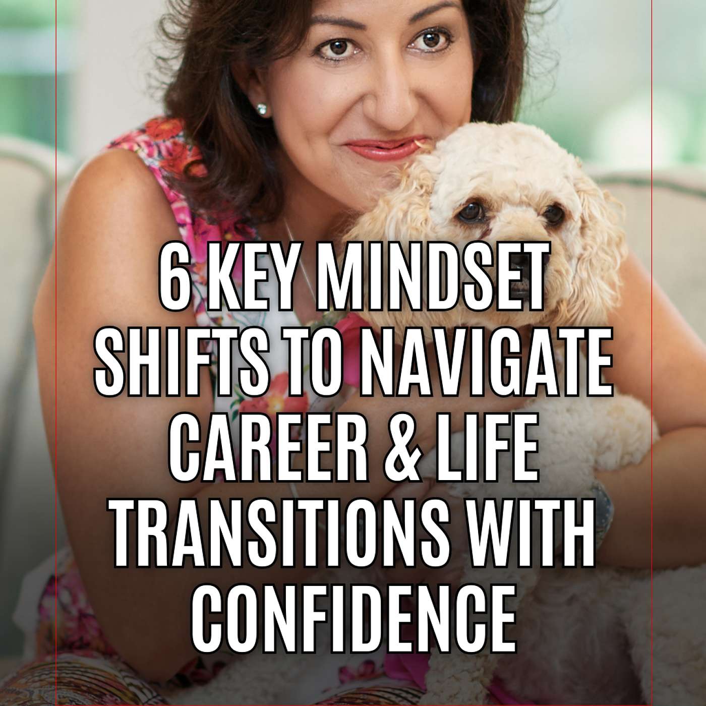 #176: 6 Key Mindset Shifts to Approach Your Career & Life Transitions With Confidence and Purpose