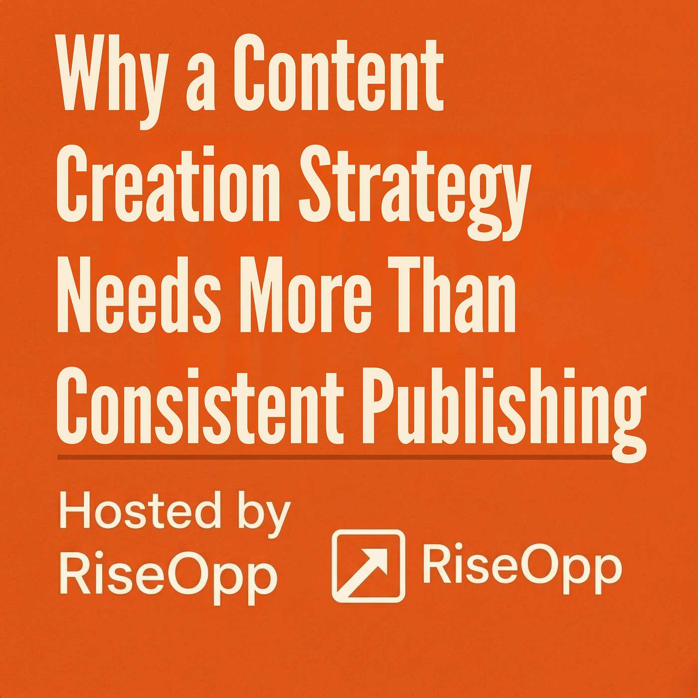Why a Content Creation Strategy Needs More Than Consistent Publishing | RiseOpp episode artwork