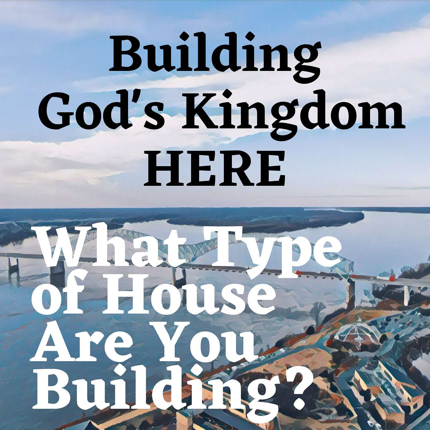6-18-23 Building God’s Kingdom Here: What Type of House Are You Building? [Father's Day] episode artwork