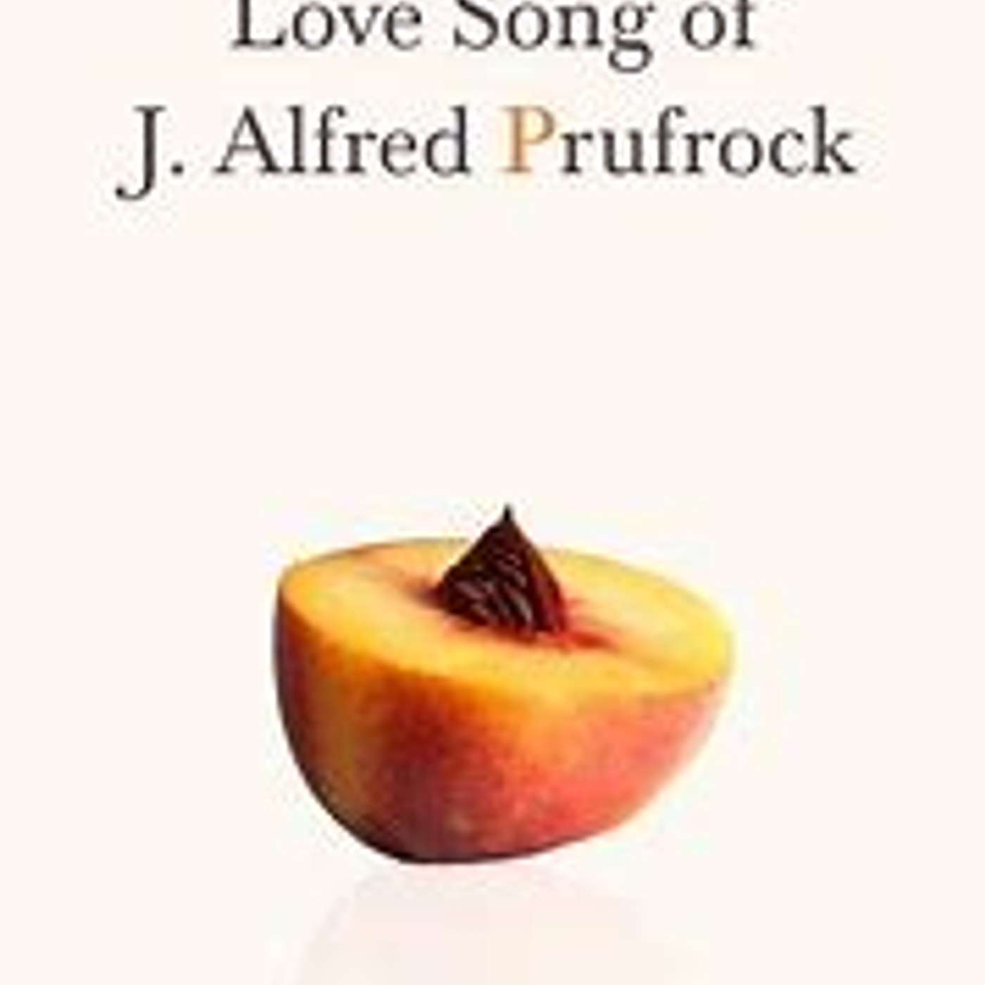 The Love Song of J. Alfred Prufrock The Love Song of J. Alfred Prufrock