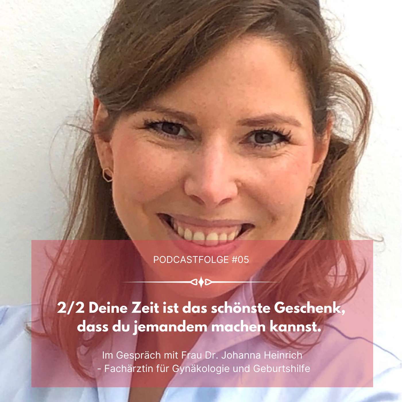 #05 2/2 Deine Zeit zu verschenken, ist das größte Geschenk, dass du jemandem machen kannst. - Im Gespräch mit Frau Dr. Johanna Heinrich - Fachärztin für Gynäkologie und Geburtshilfe episode artwork