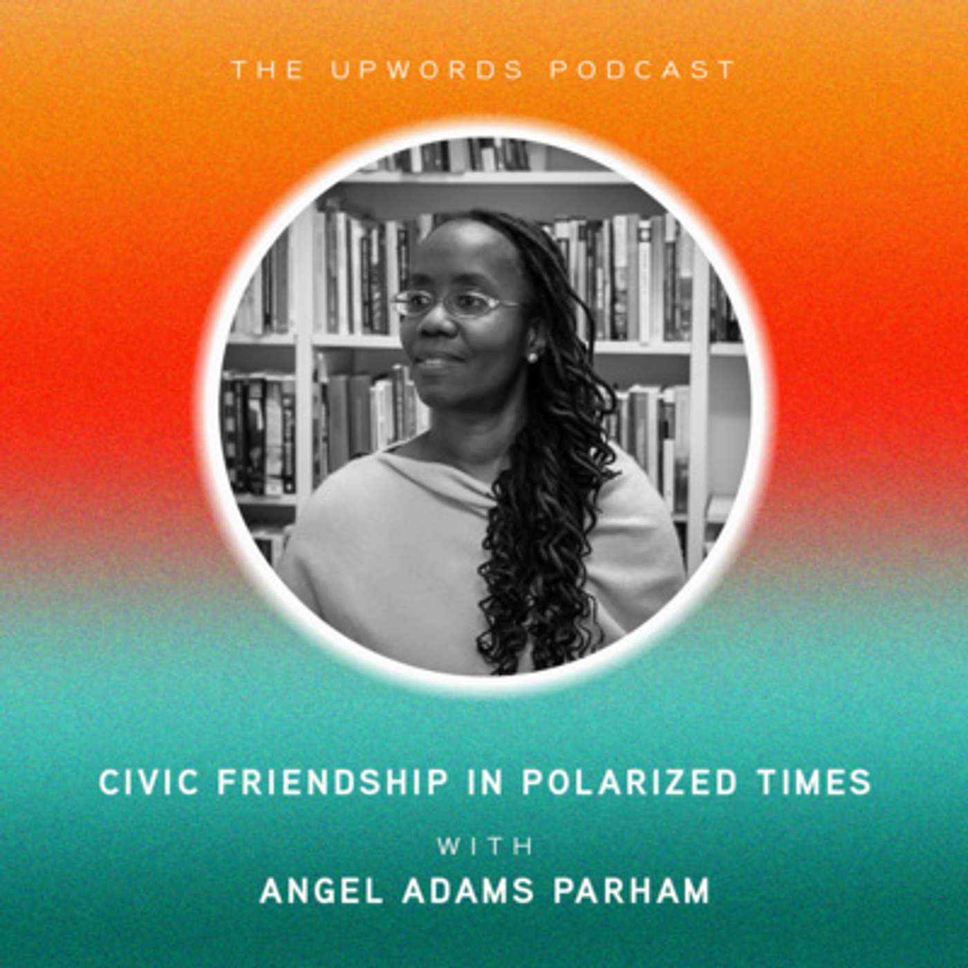 Civic Friendship in Polarized Times | Angel Adams Parham episode artwork