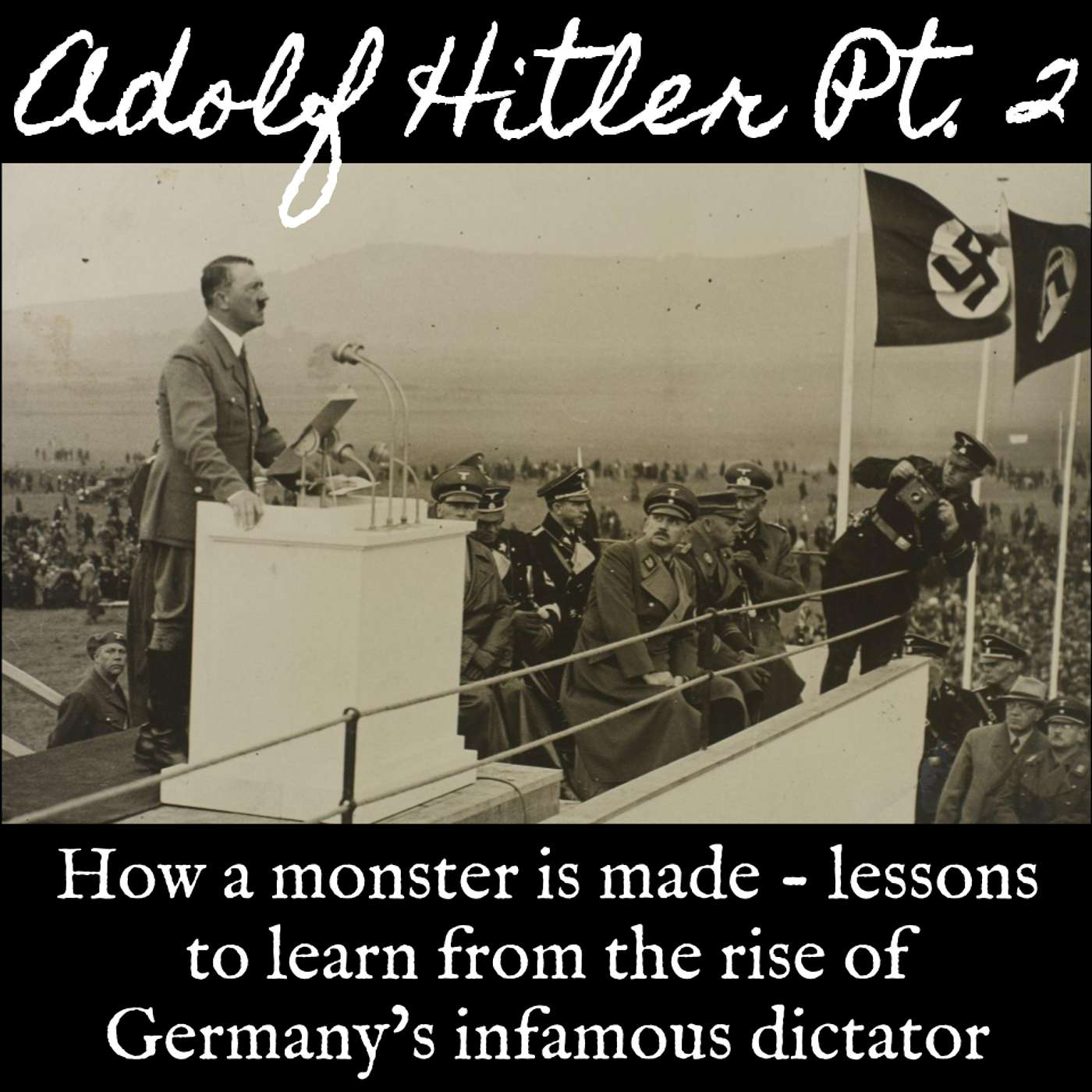Ep. 112 Adolf Hitler Part 2: How a Monster Is Made - Lessons to Learn From the Rise of Germany's Infamous Dictator