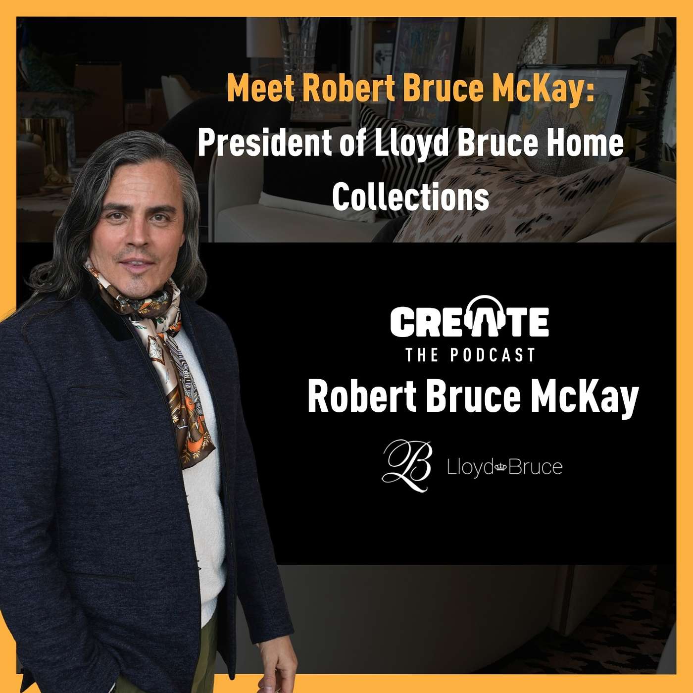 Meet Robert Bruce McKay – President of Lloyd Bruce Home Collections| CREATE - The Podcast