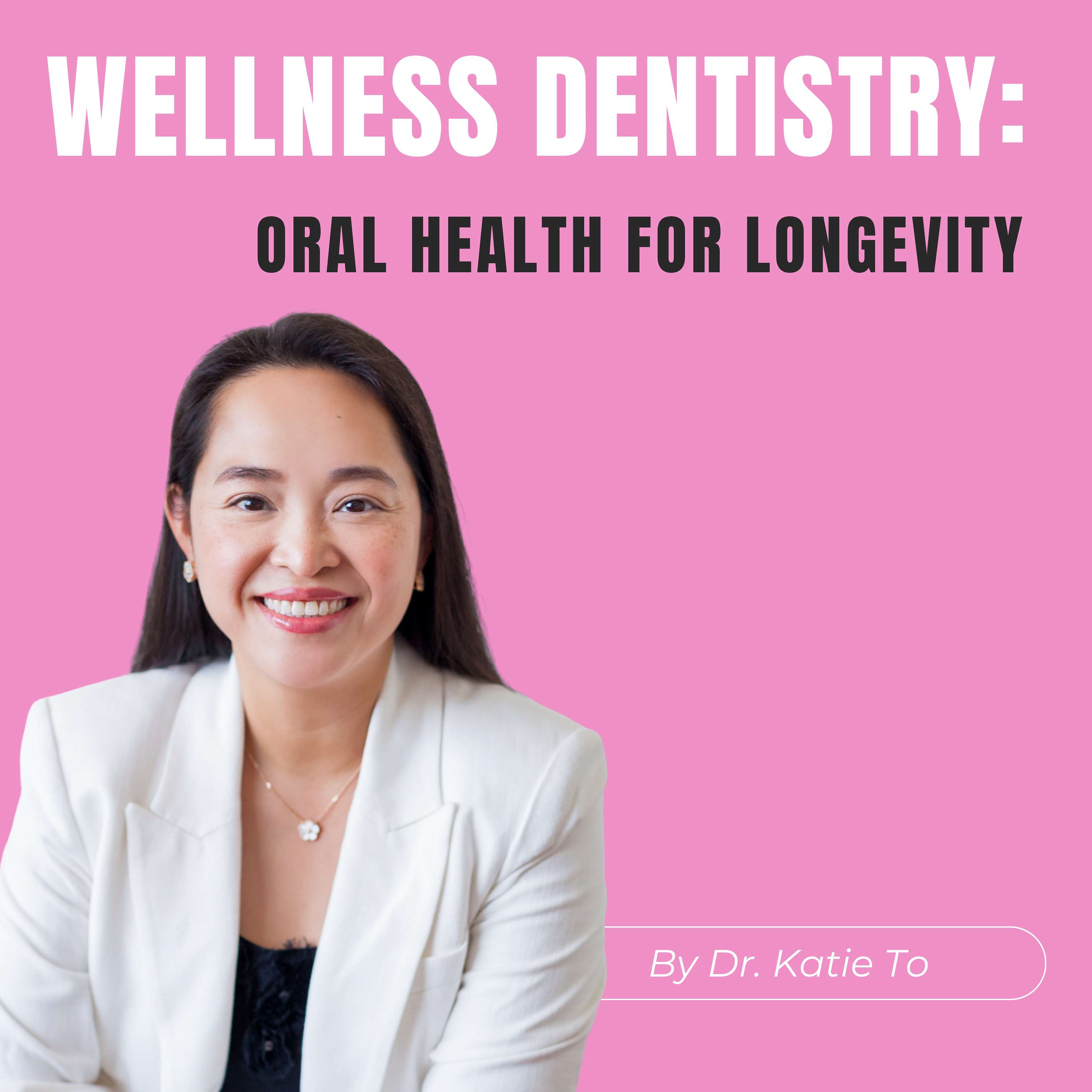 Wellness Dentistry: Oral Health for Longevity by Dr. Katie    