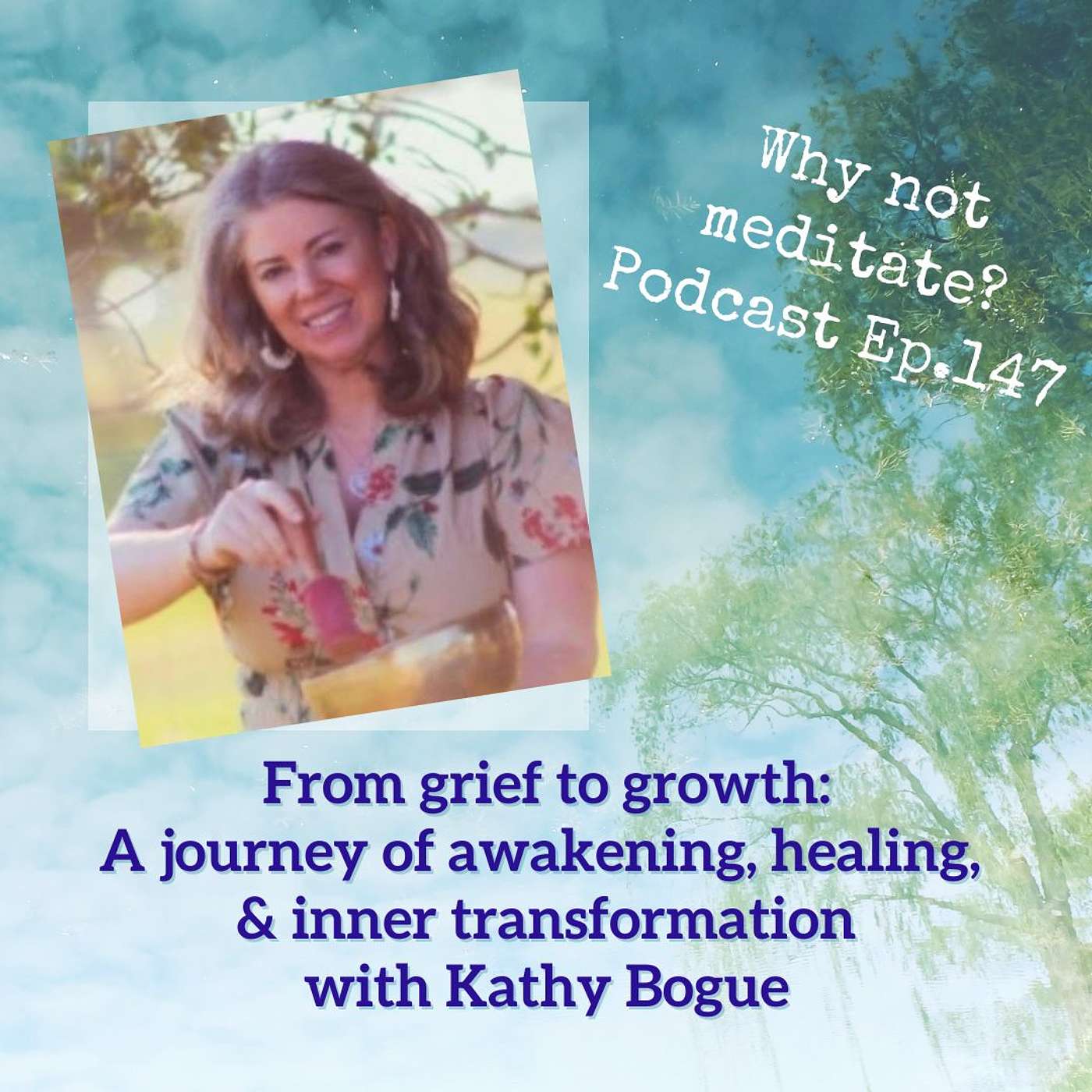 147. From grief to growth: A journey of awakening, healing, and inner transformation - Kathy Bogue