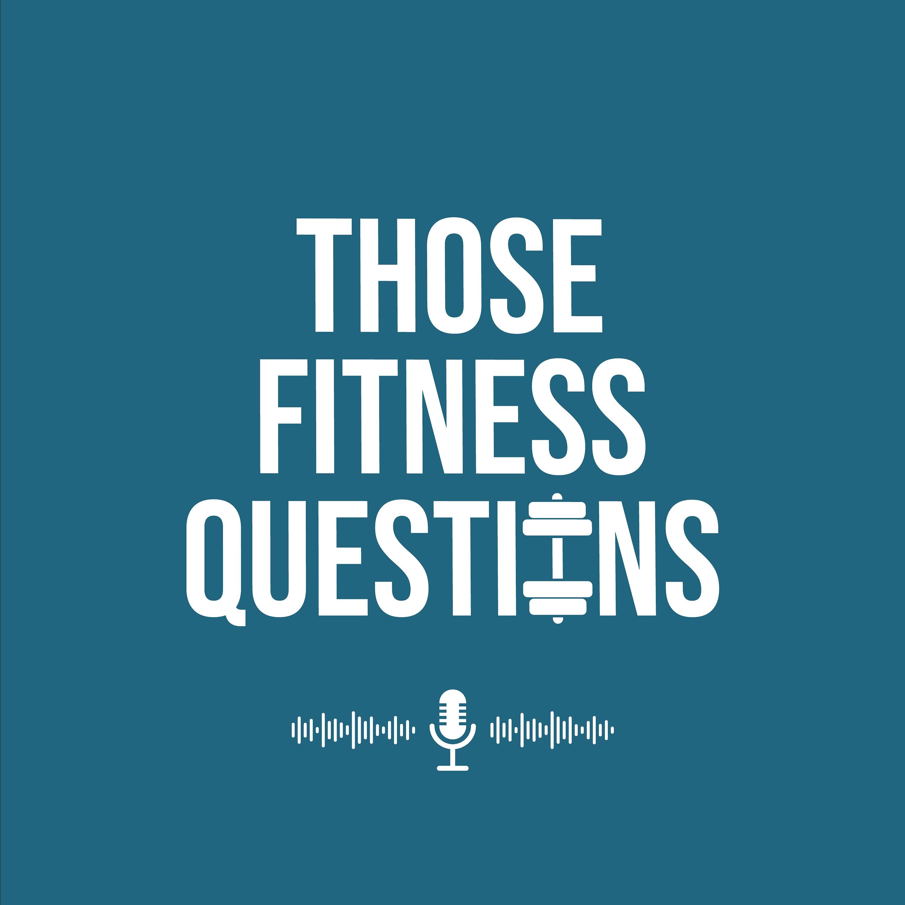 Those Fitness Questions