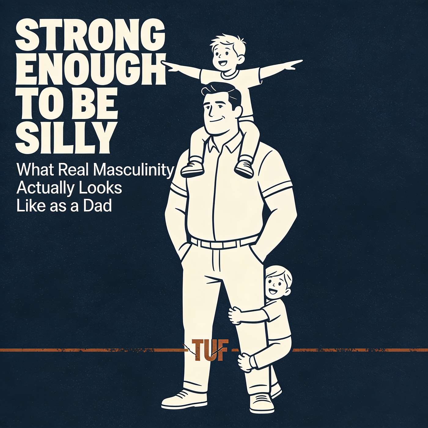 Strong Enough to Be Goofy: What Real Masculinity Actually Looks Like as a Dad