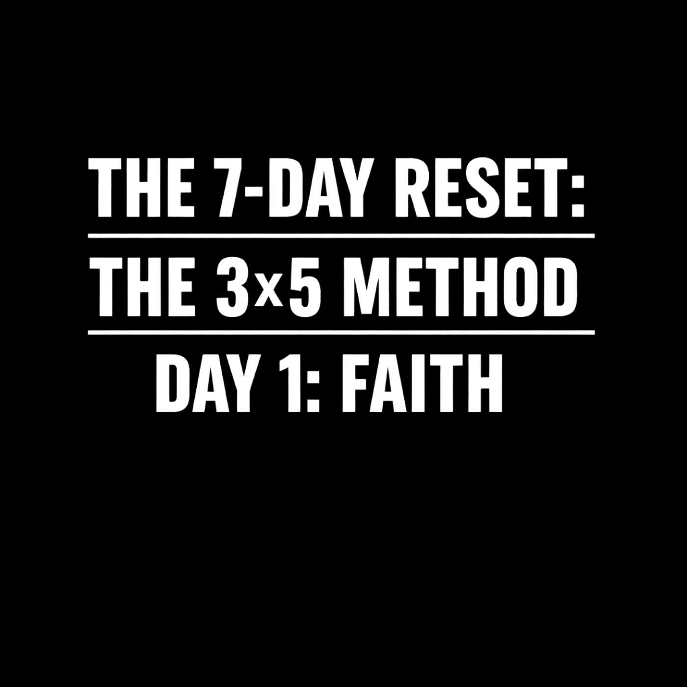 978. The 7-Day Reset: The 3×5 Method — Day 1: Faith 978. The 7-Day Reset: The 3×5 Method — Day 1: Faith