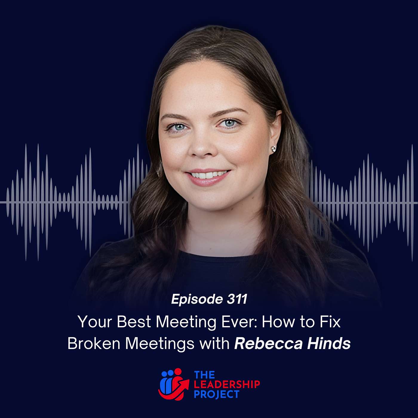 311. Your Best Meeting Ever: How to Fix Broken Meetings with Rebecca Hinds