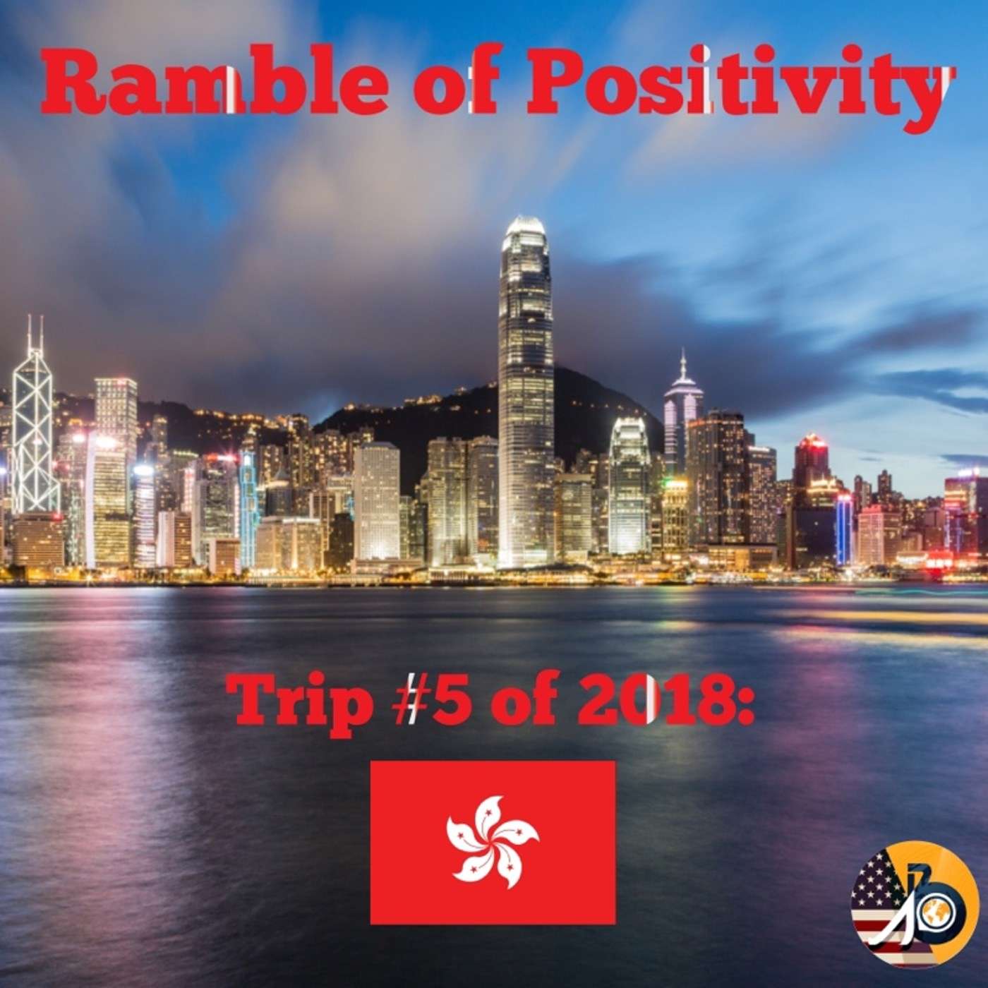 Ramble of Positivity: Episode XXVII - Trip #5: Hong Kong!