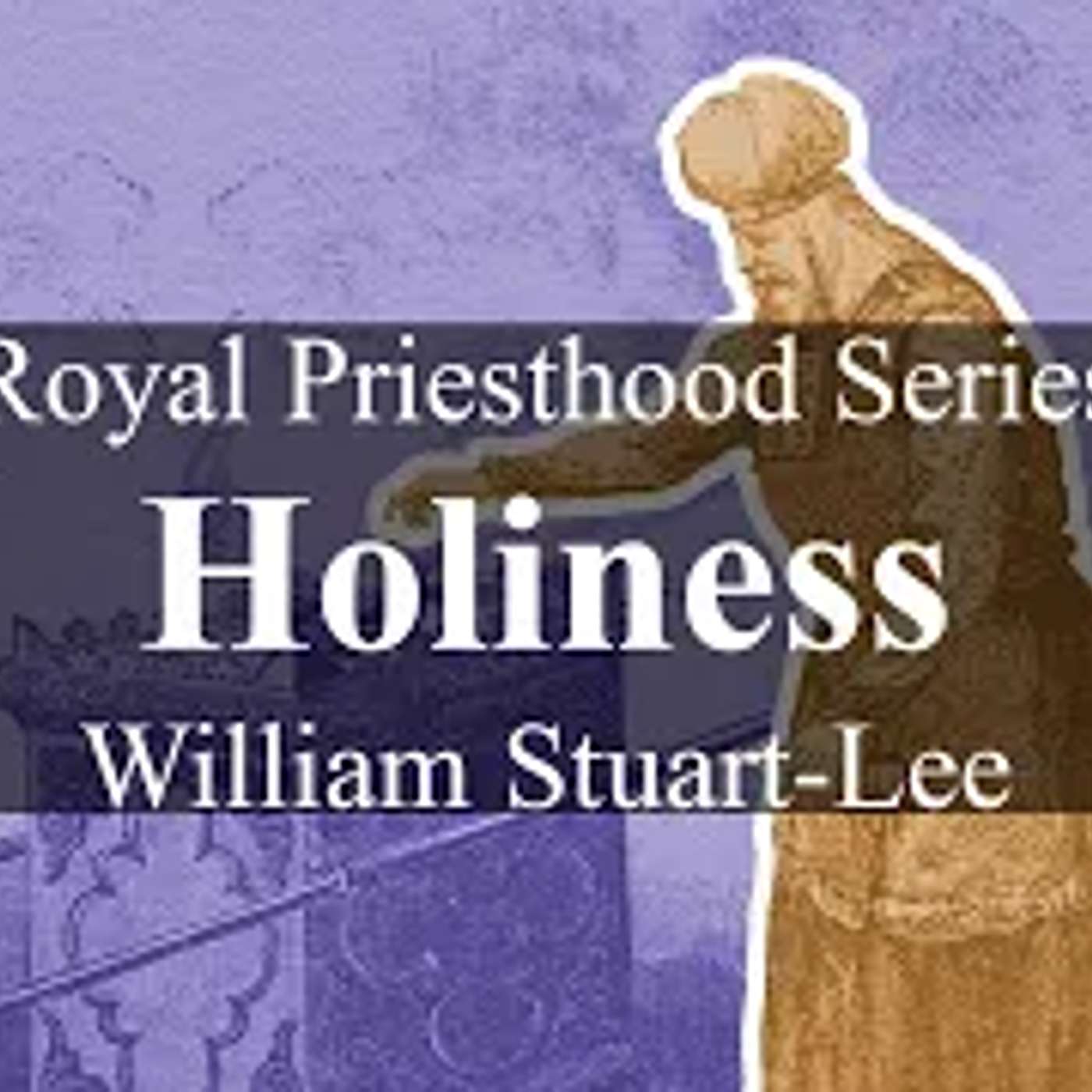 Royal Priesthood Series, Talk Six -  Holiness, by William Stuart-Lee episode artwork