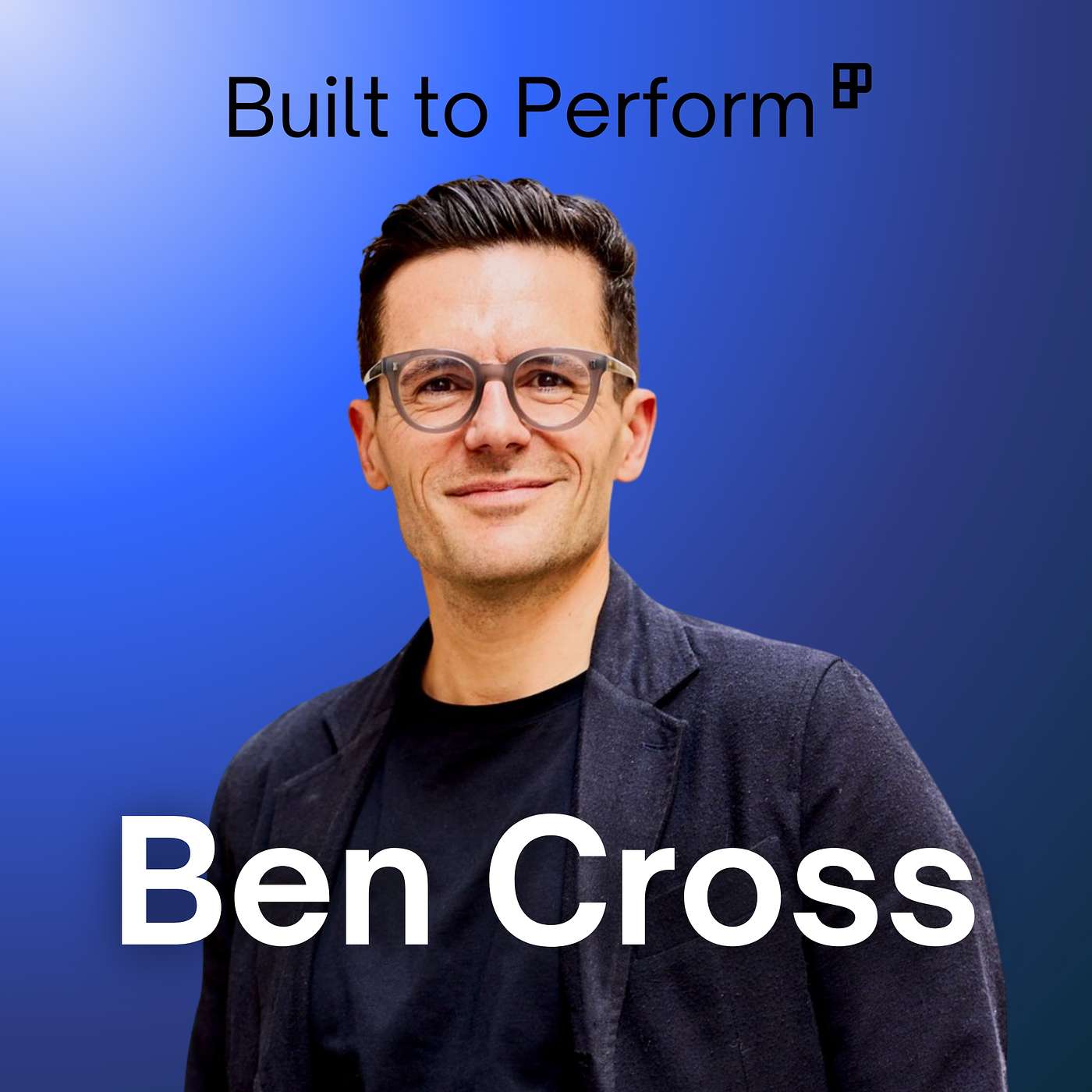 Built to Perform with James Hallworth – Ep.1: Ben Cross on Creative Solutions in Real Estate episode artwork