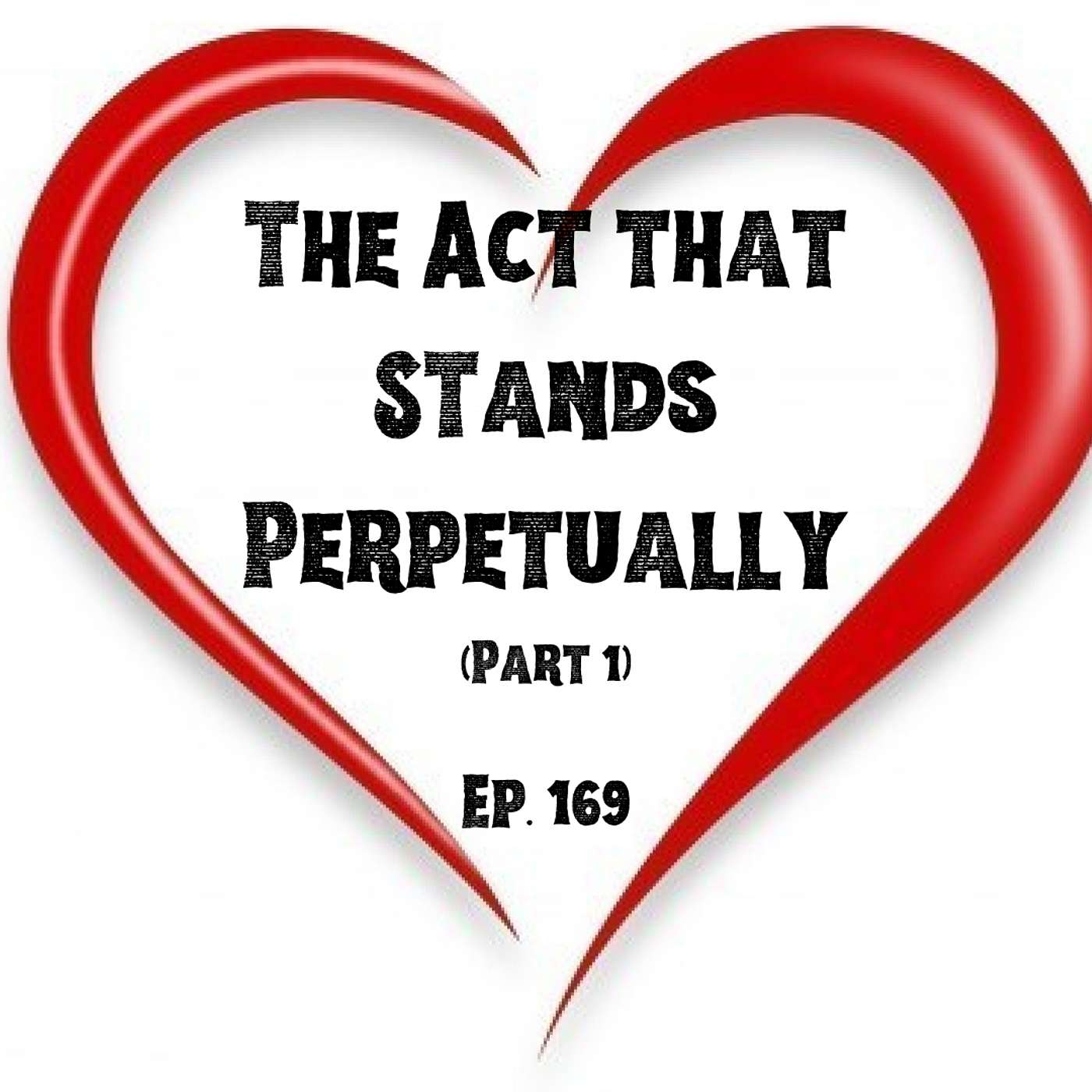 The Act that Stands Perpetually (Part 1) | Ep. 169
