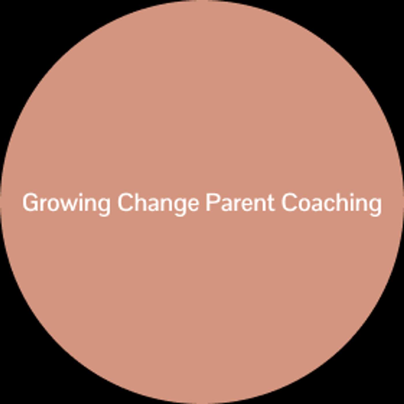 Growing Change Parent Coaching's Podcast