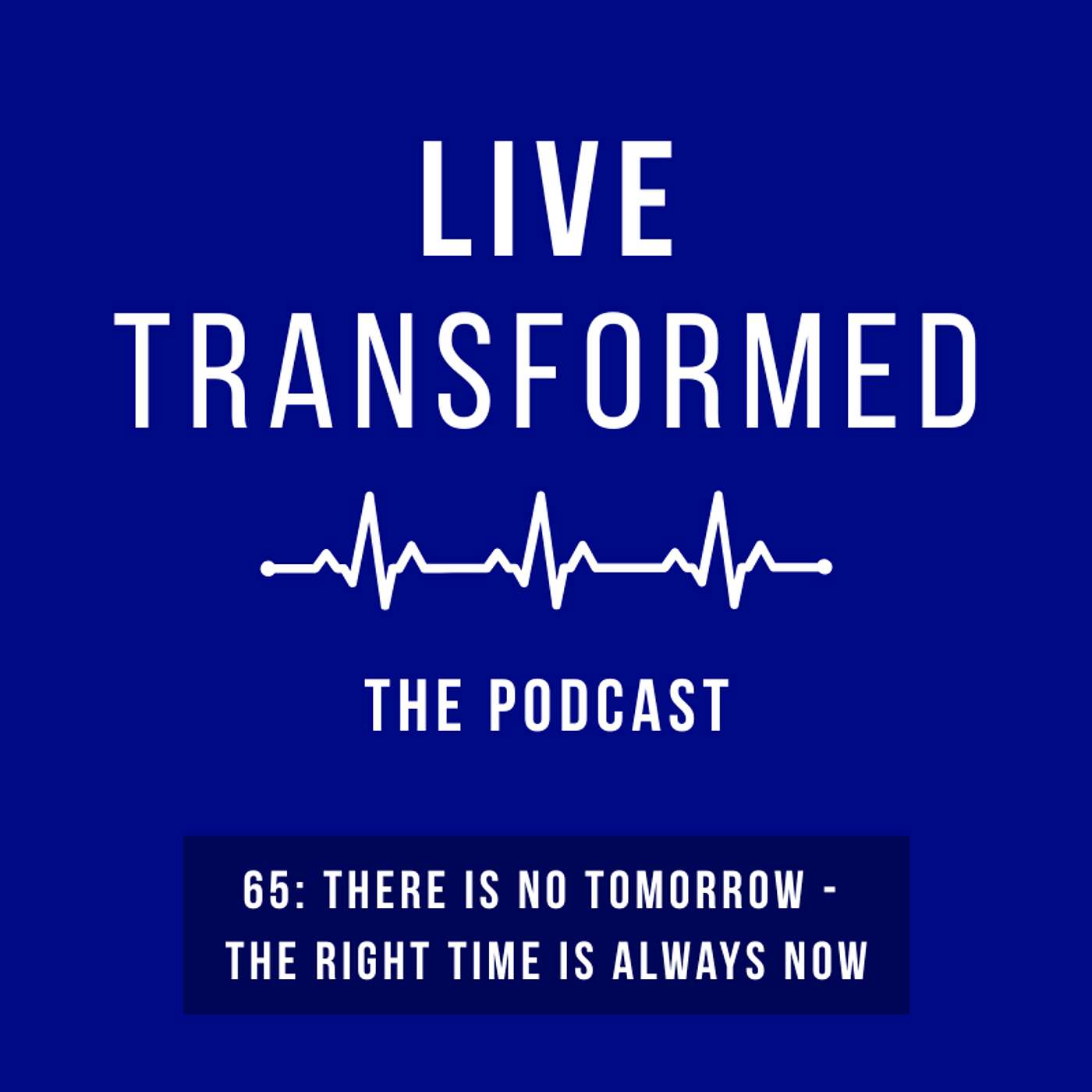 65: There Is No Tomorrow - The Right Time Is Always NOW