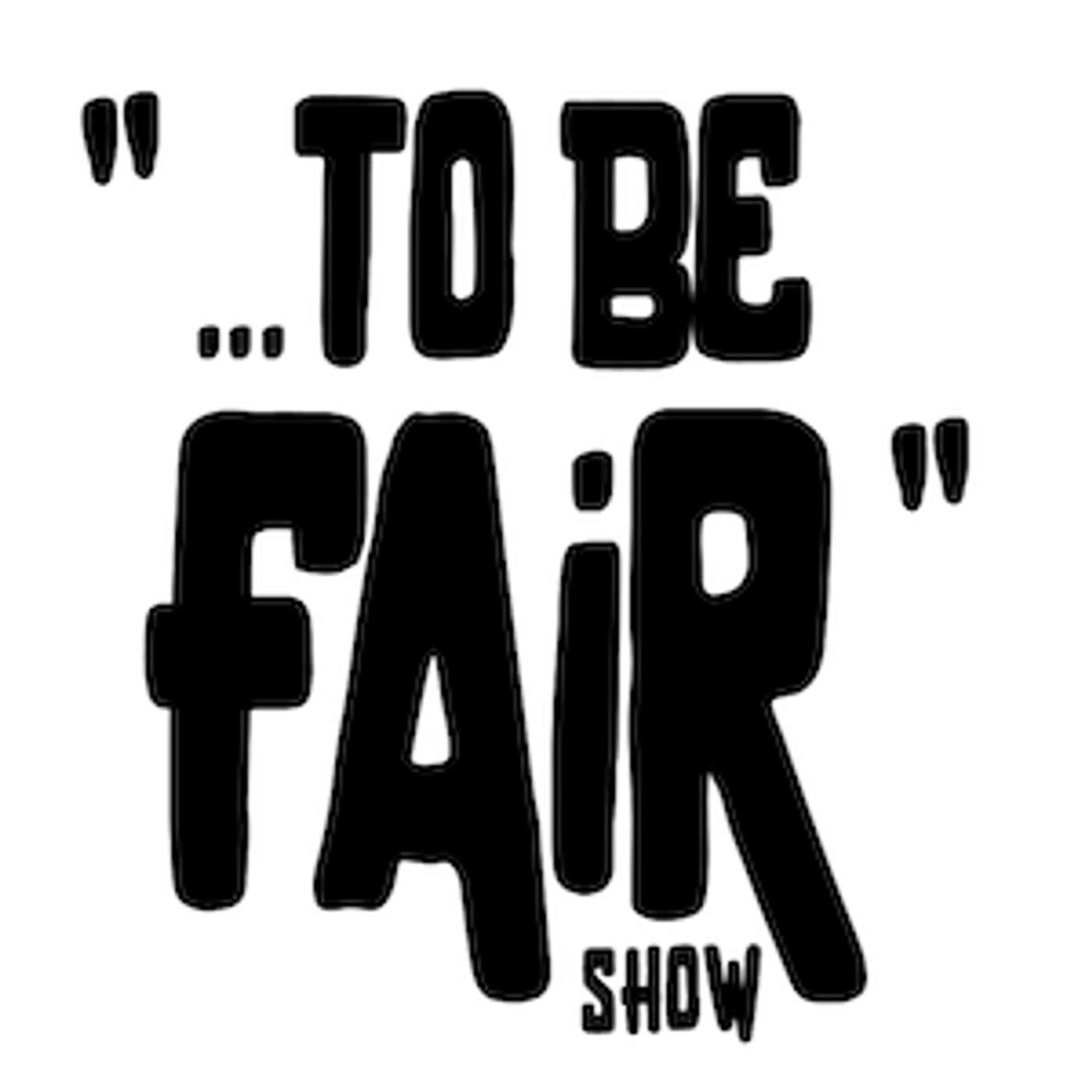 The To Be Fair Show podcast artwork