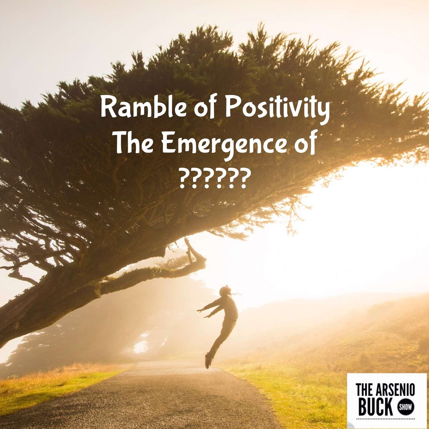 The Ramble of Positivity: Episode 19 - The Emergence of ?????