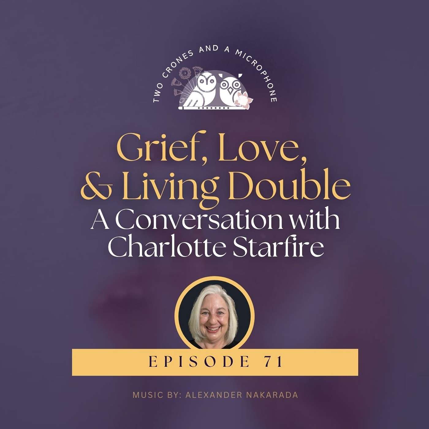Podcast 71: Grief, Love, and Living Double: A Conversation with Charlotte Starfire episode artwork