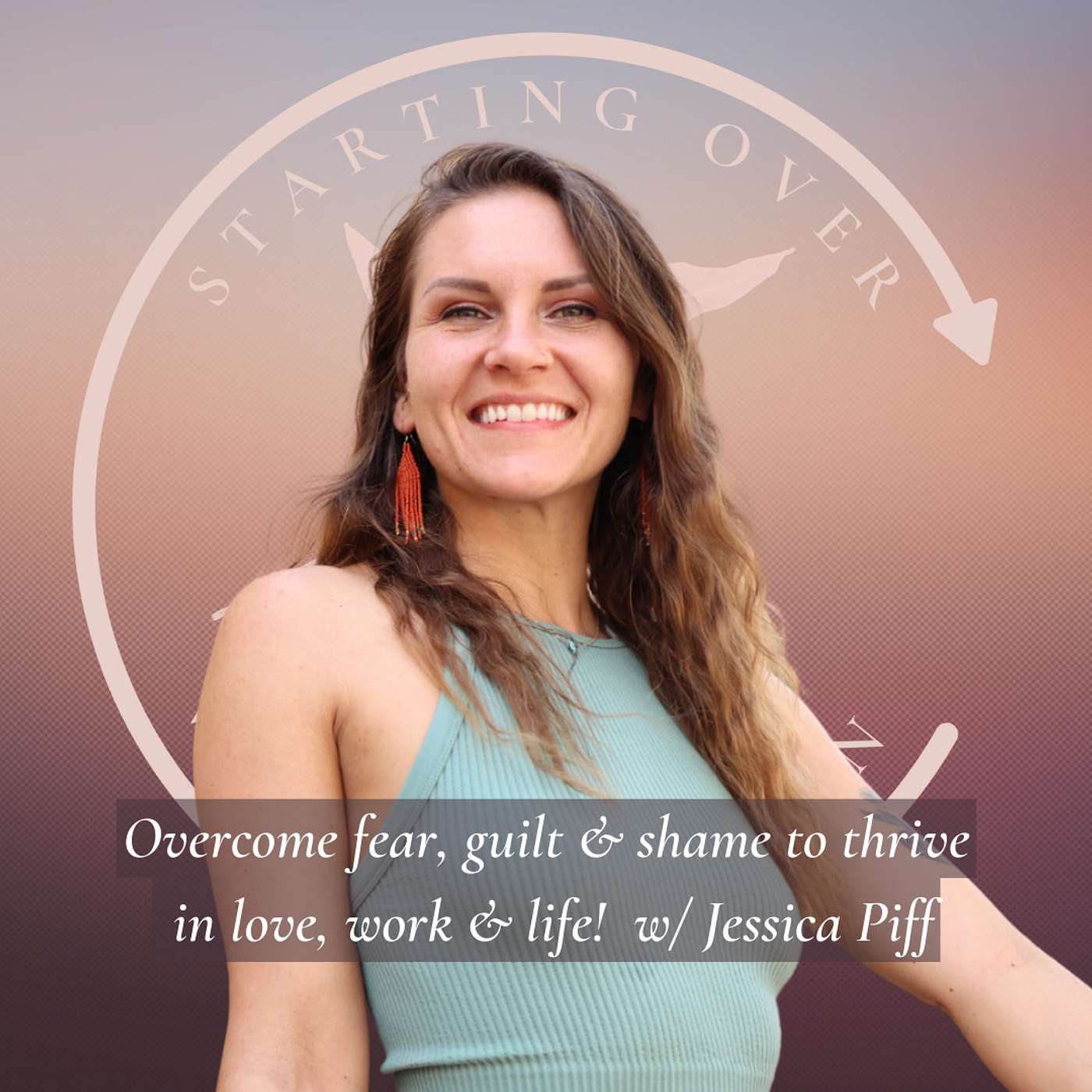 Overcome fear, guilt & shame to thrive in love, work & life! w/ Jessica Piff
