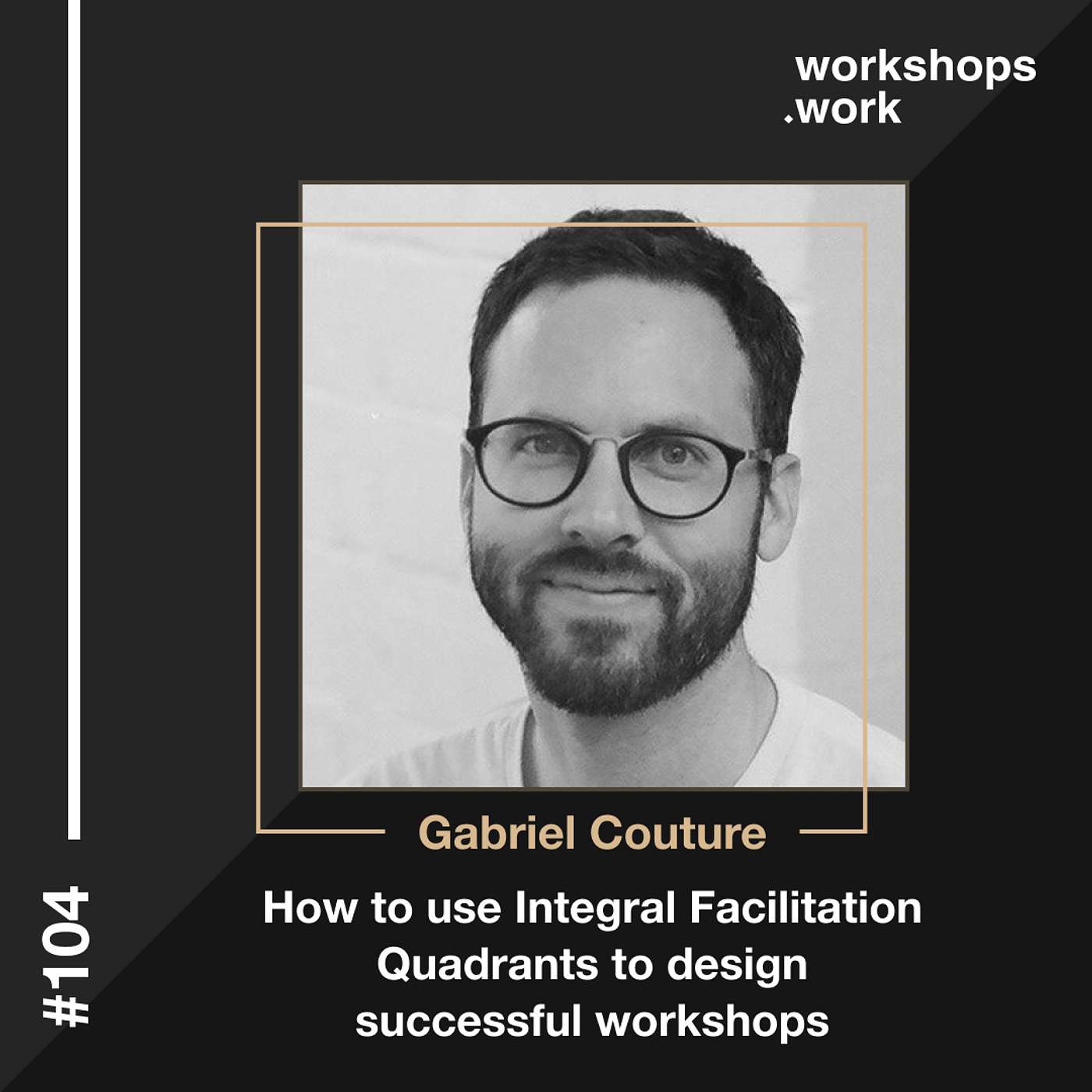 104 - How to use Integral Facilitation Quadrants to design successful workshops with Gabriel Couture