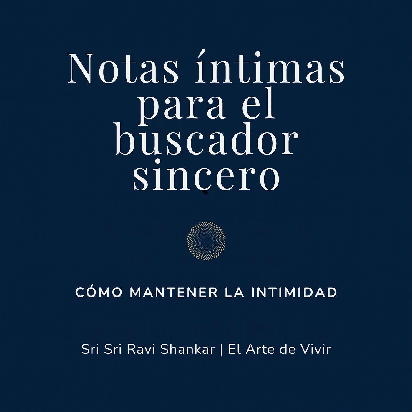Notas íntimas para el buscador sincero | Sri Sri Ravi Shankar | El Arte de Vivir