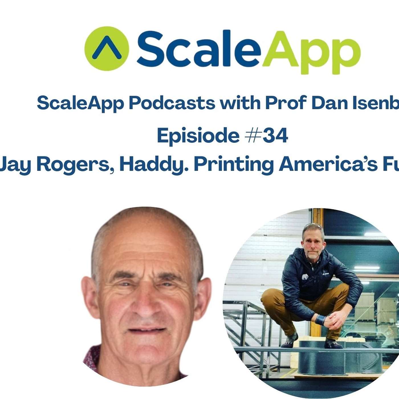 Episode #34 — 3D Printing America’s Manufacturing Future — Jay Rogers, CEO/Co-founder, Haddy.life