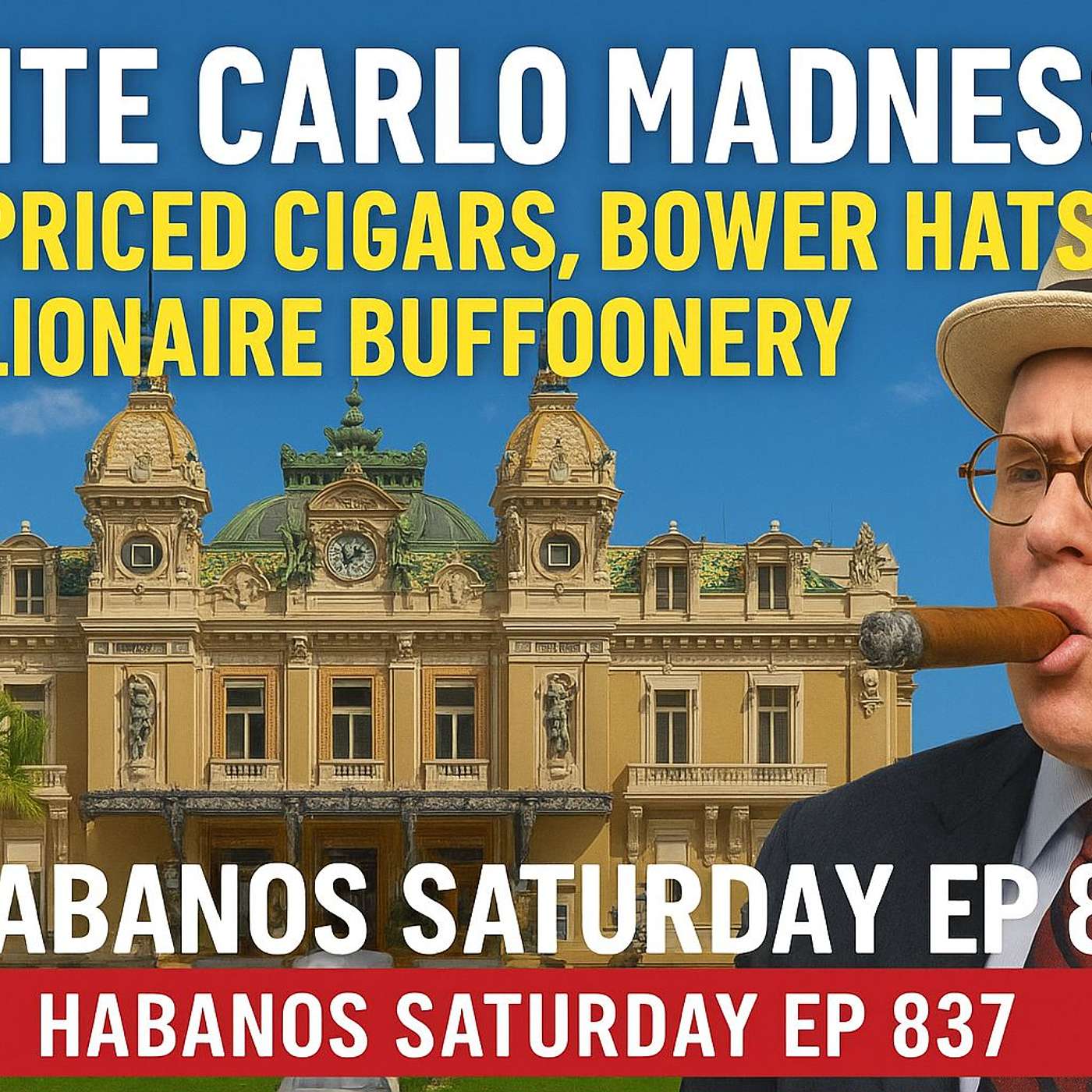 Monte Carlo Madness: Overpriced Cigars, Bower Hats & Billionaire Buffoonery  | Habanos Saturday Ep 837