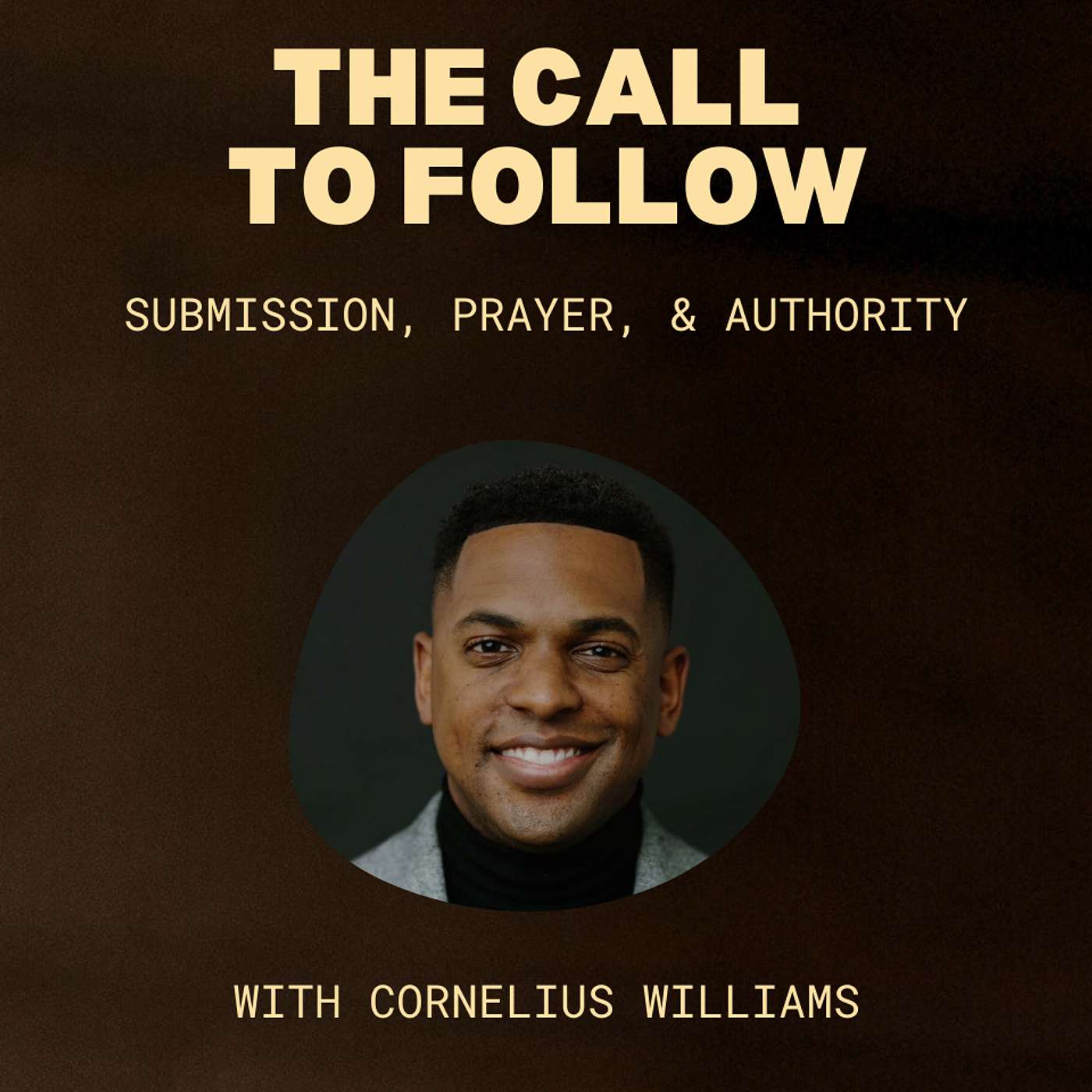 The Call to Follow: Submission, Prayer, & Authority | with Cornelius Williams The Call to Follow: Submission, Prayer, & Authority | with Cornelius Williams