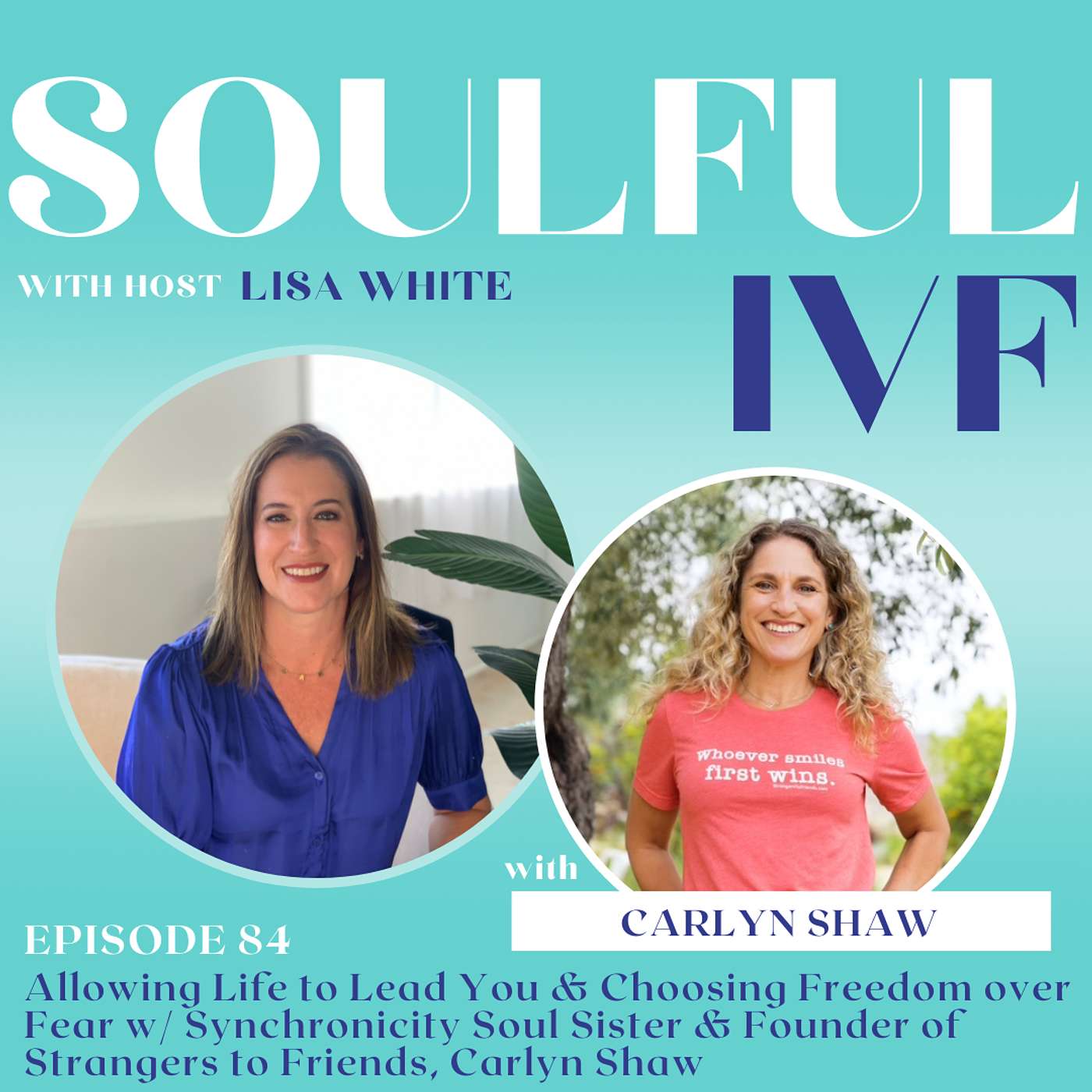 Allowing Life to Lead You & Choosing Freedom over Fear w/ Synchronicity Soul Sister & Founder of Strangers to Friends, Carlyn Shaw (Ep. 84)