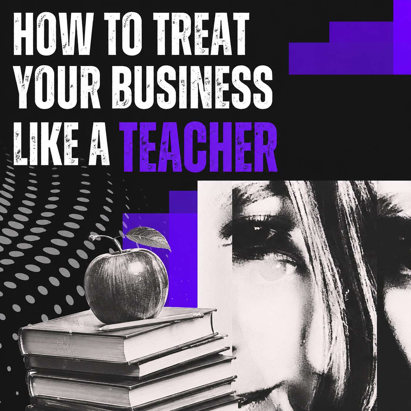 How to Treat Your Business Like a Teacher [E68]