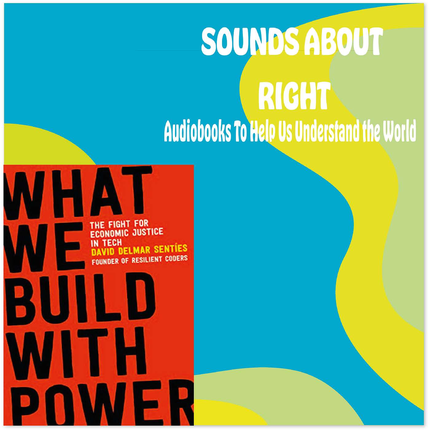 #51: What We Build with Power: The Fight for Economic Justice in Tech with David Delmar Sentíes