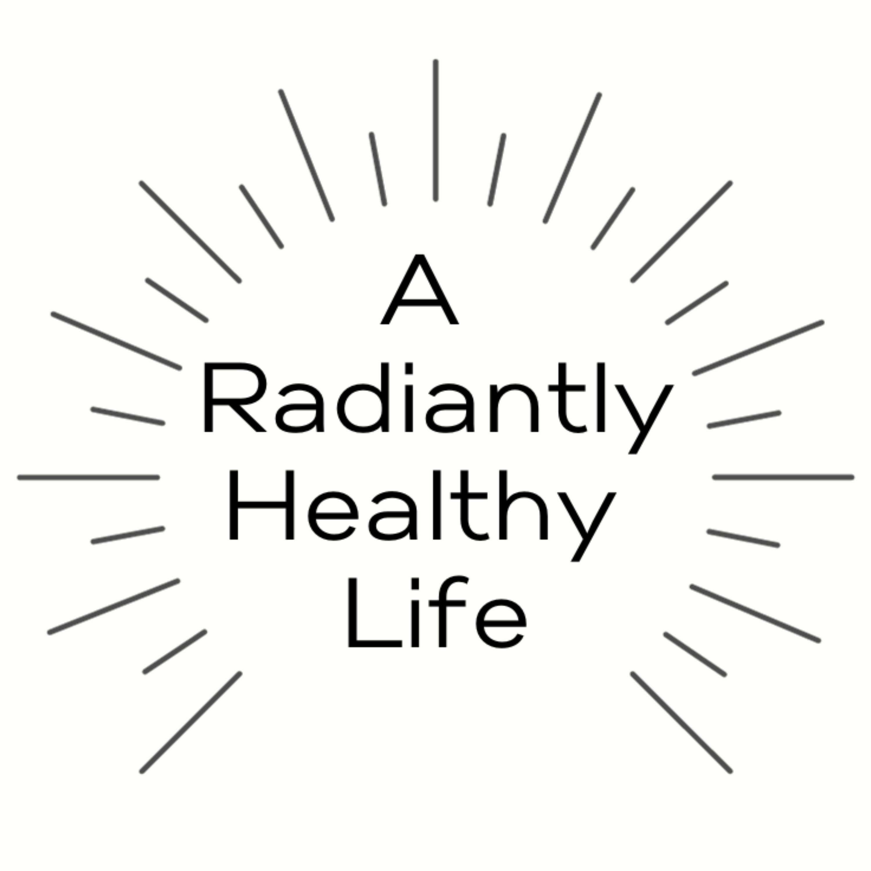 A Radiantly Healthy Life Podcast