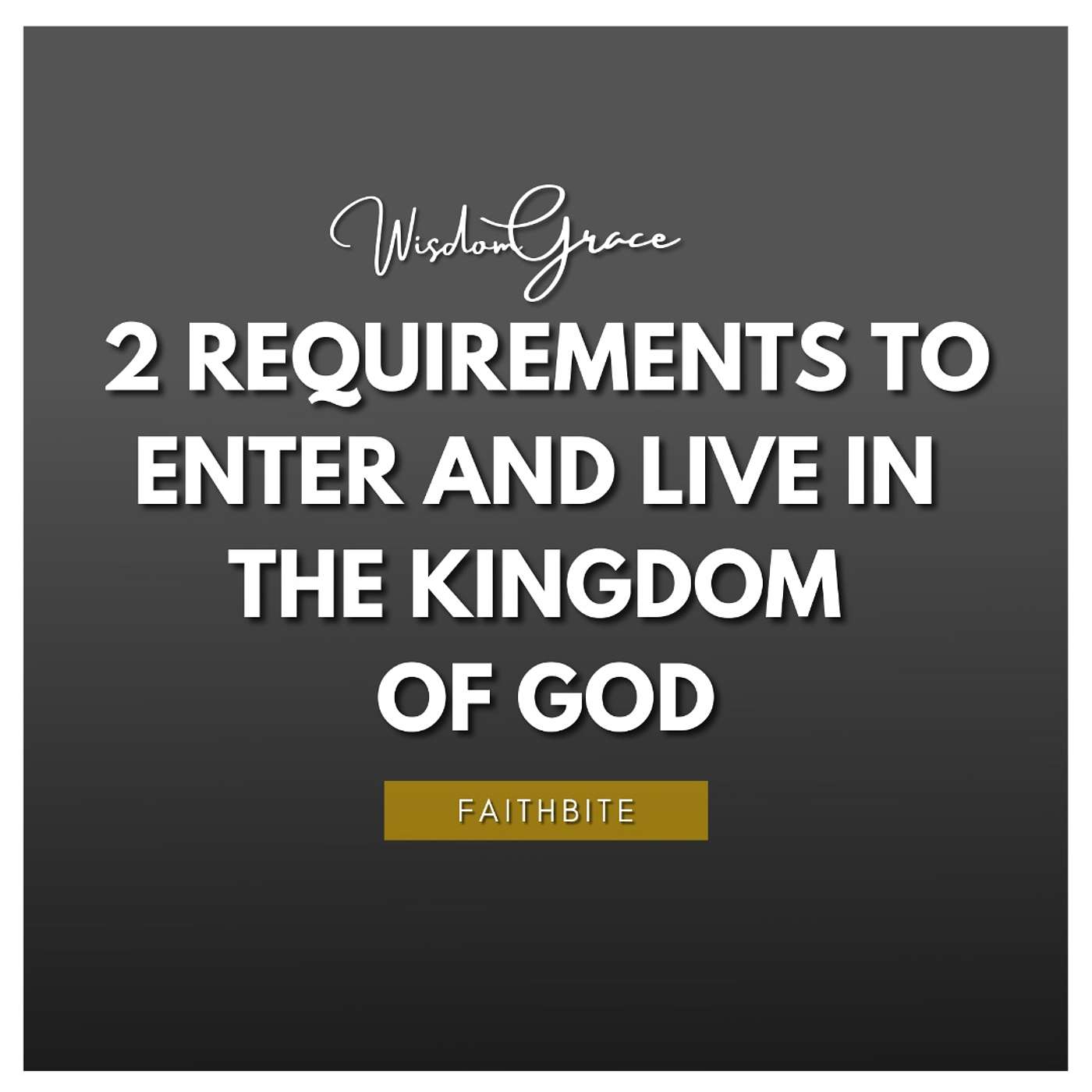 FaithBite - Requirements To Enter and Live In The Kingdom of God