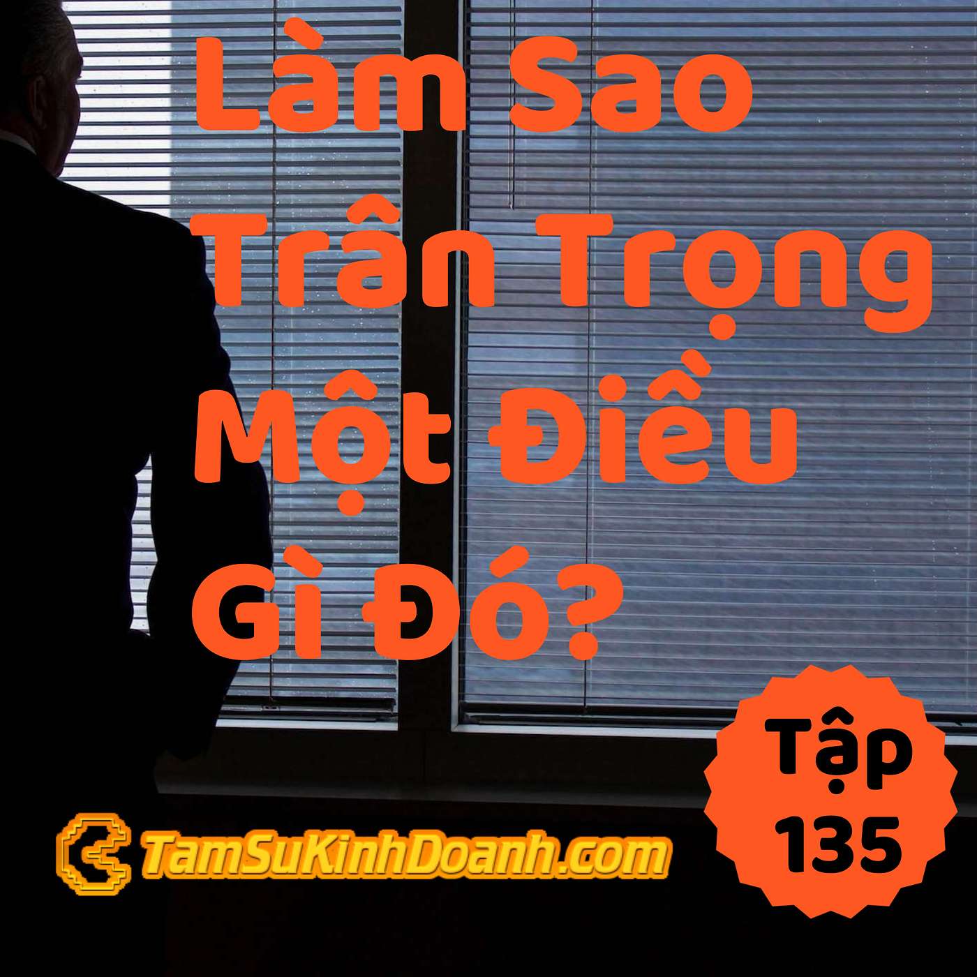 Làm Sao Trân Trọng Một Điều Gì Đó? - Tâm Sự Kinh Doanh #135