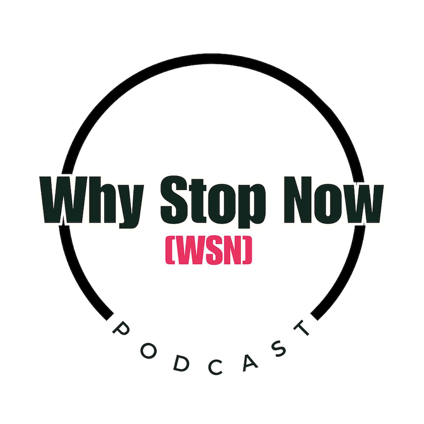 WHY STOP NOW Podcast
