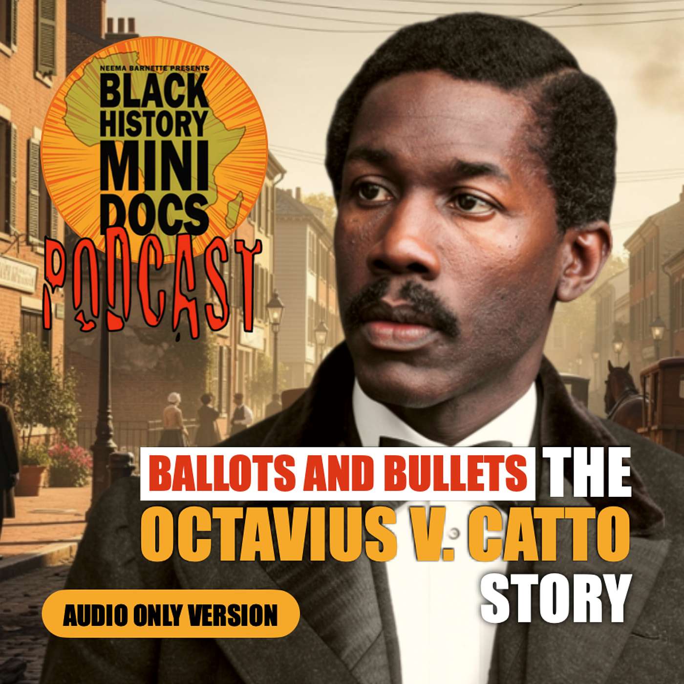 🎧 Ballots and Bullets | The Story of Octavius V. Catto | Black History Mini Docs Podcast | Episode 603