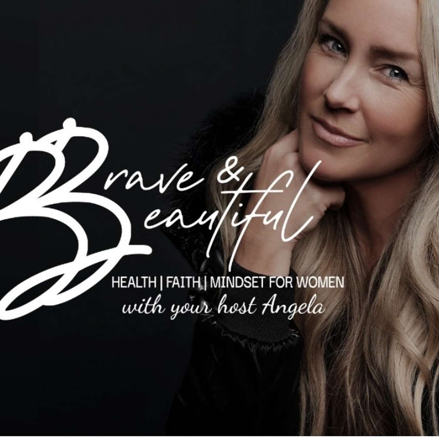 Brave & Beautiful HEALTH, FAITH, MINDSET FOR WOMEN with your host Angela