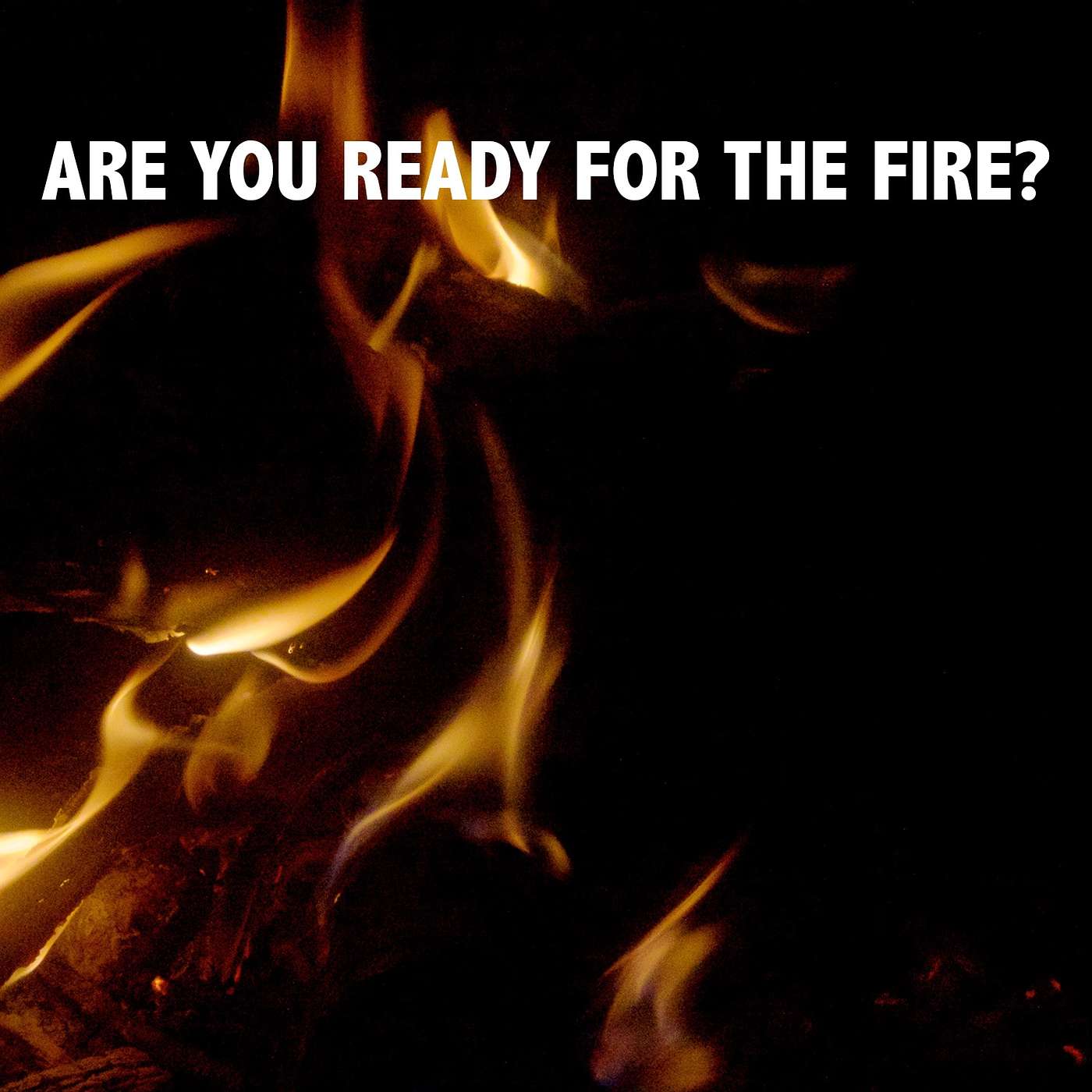 Are You Ready for the Fire?