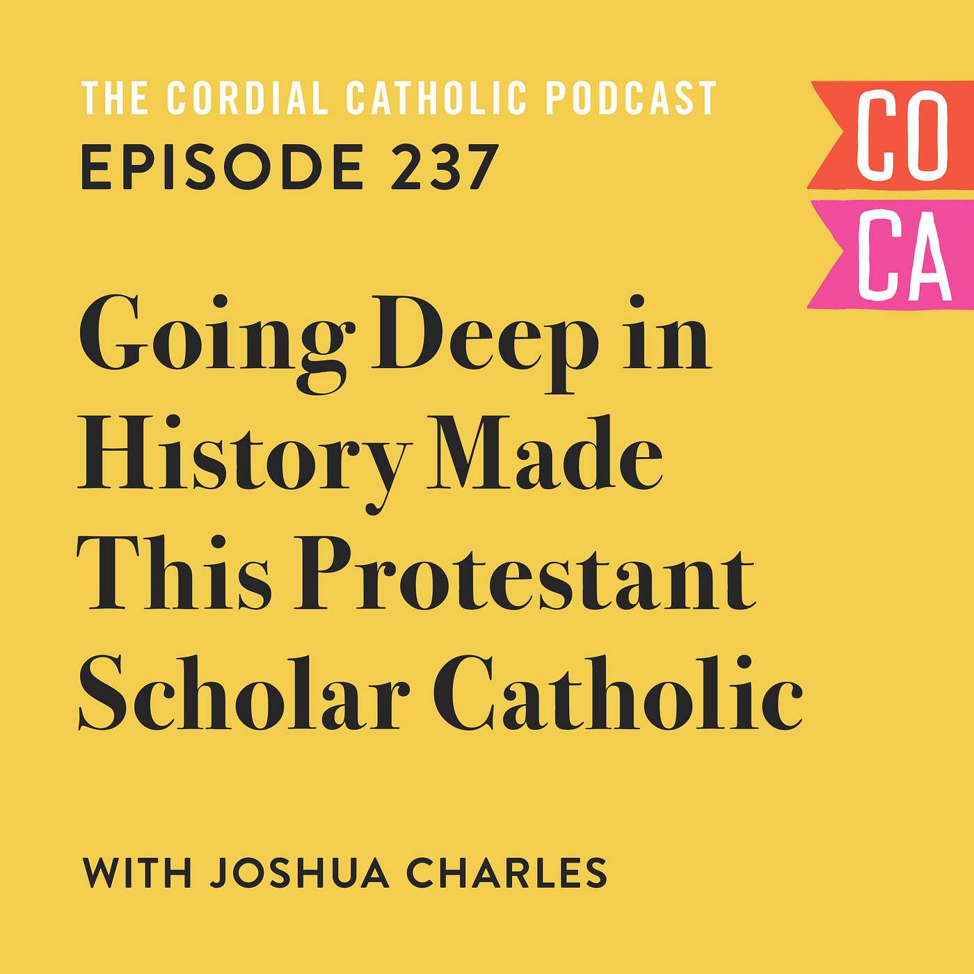 237: Going Deep in History Made this Protestant Scholar Catholic (w/ Joshua Charles)