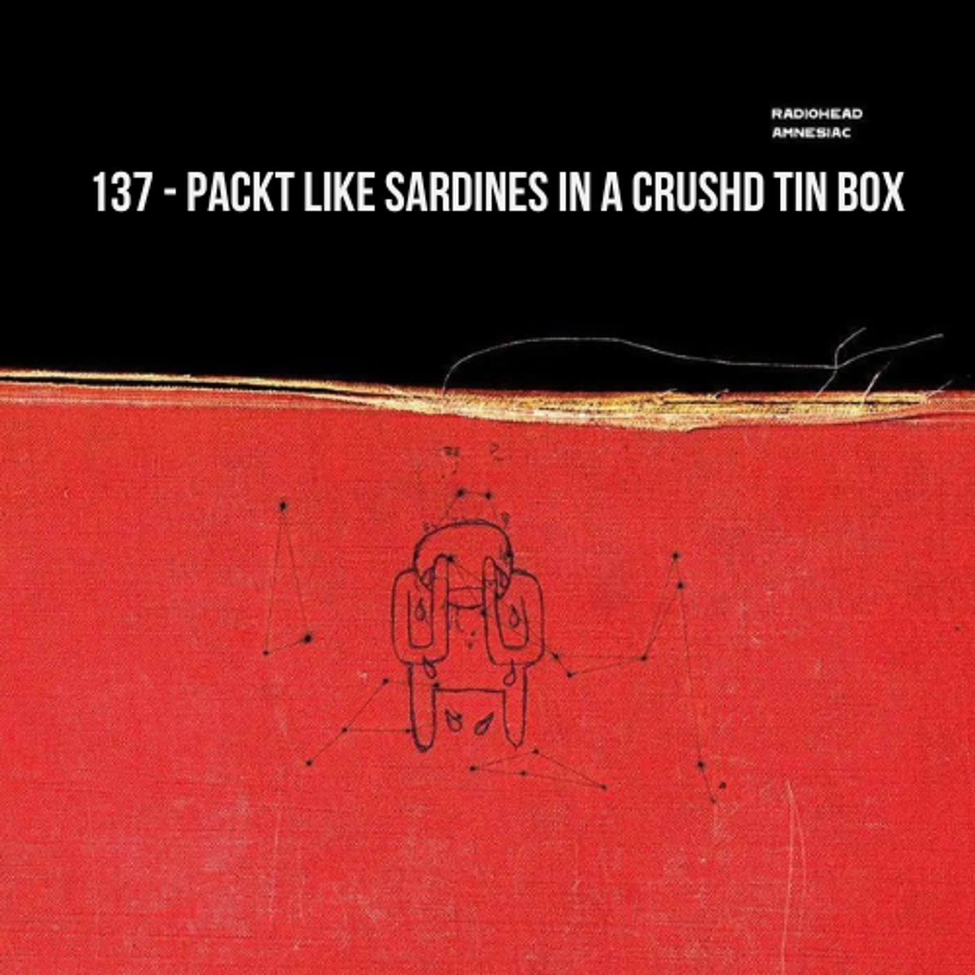 Packt Like Sardines in a Crushd Tin Box (Amnesiac)
