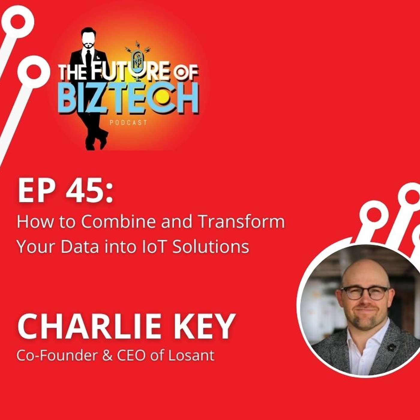 Epi. 45: How to Combine and Transform Your Data Into IoT Solutions - Charlie Key, Co-Founder & CEO of Losant