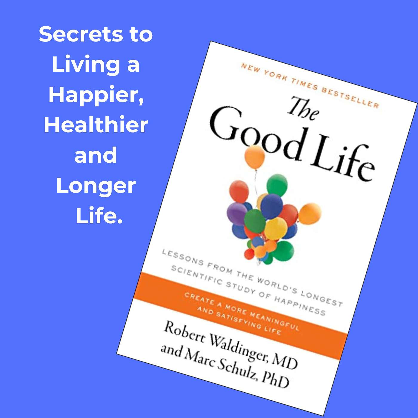 The Good Life: Secrets to Living a Happier, Healthier and Longer Life.