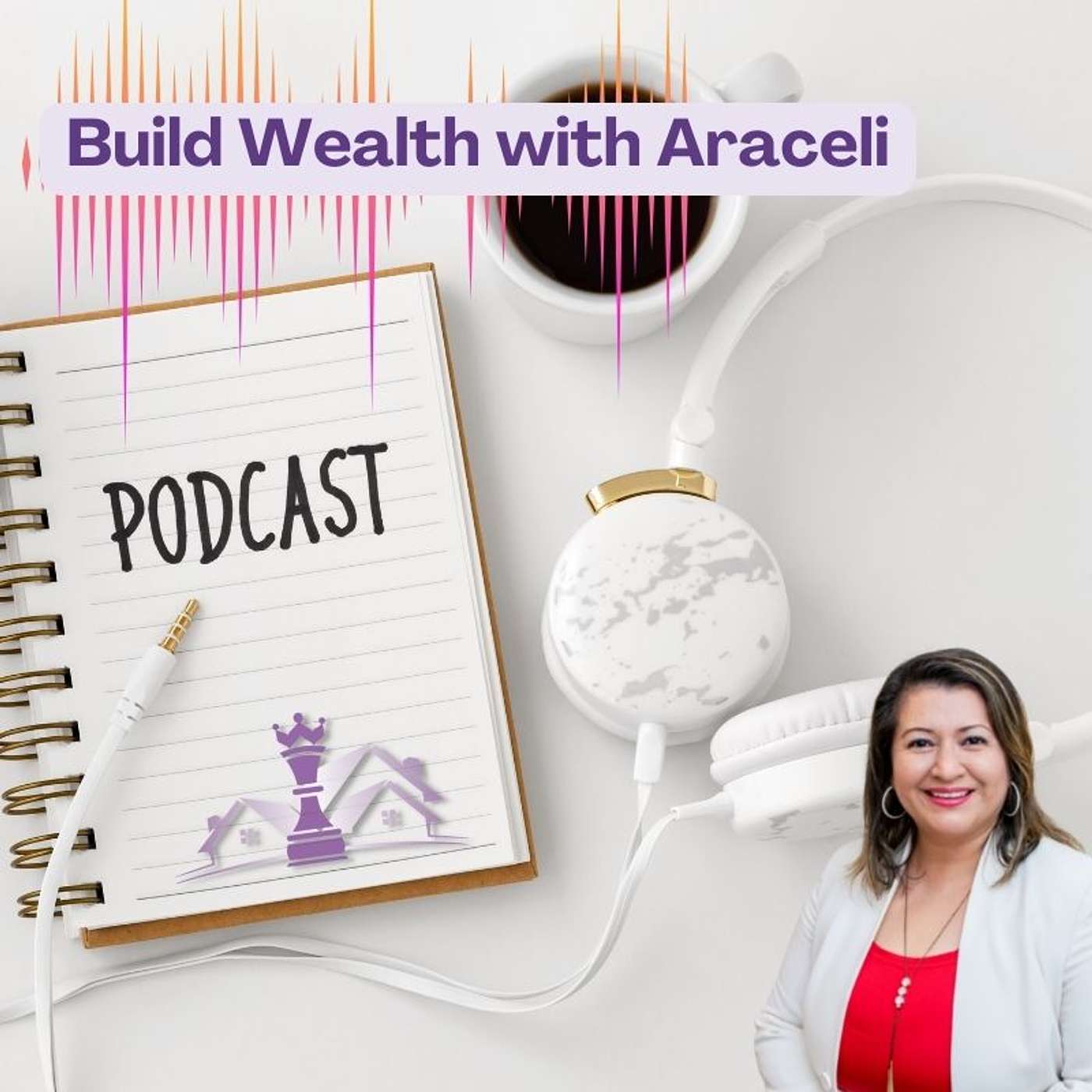 Build Wealth with Araceli PODCAST