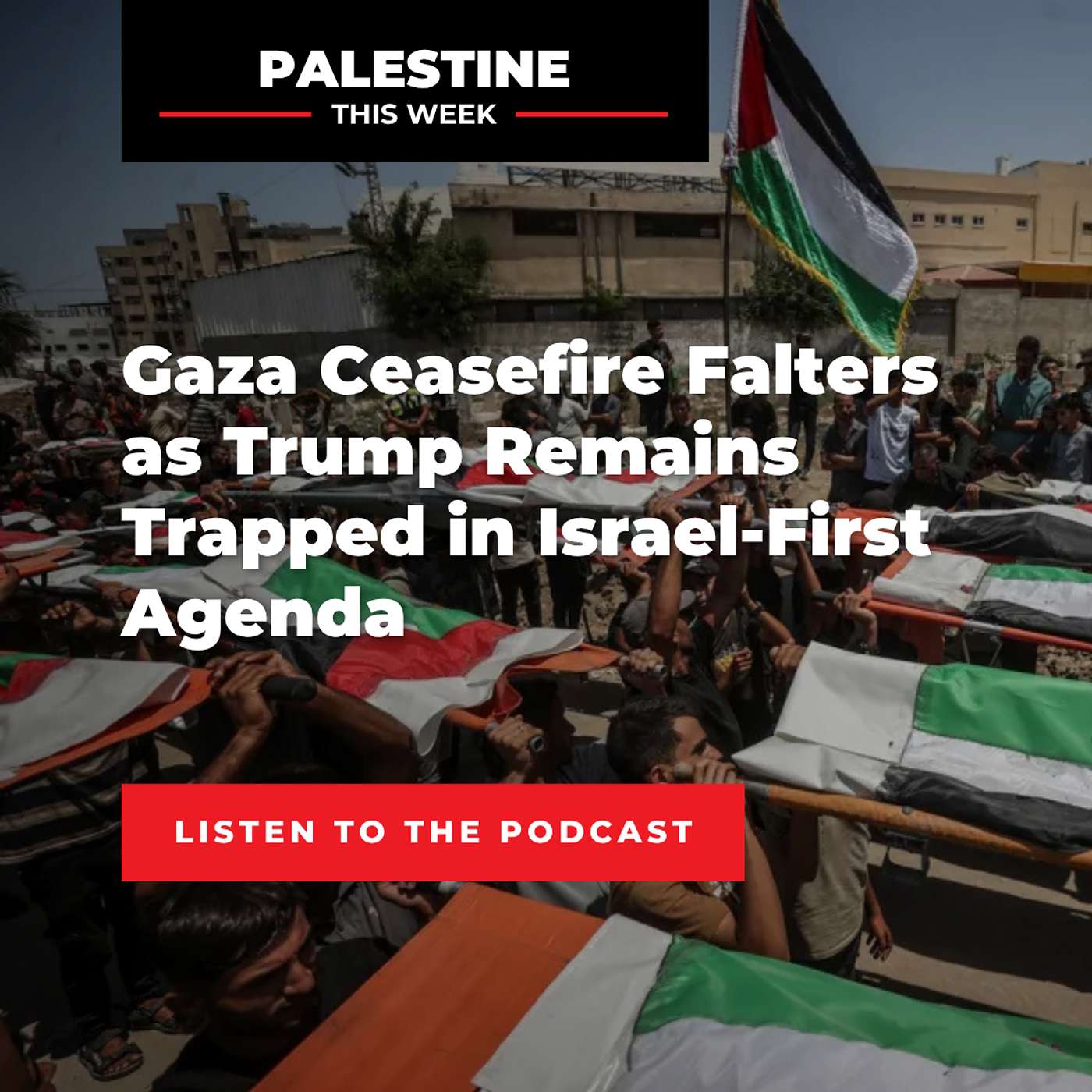Gaza Ceasefire Falters as Trump Remains Trapped in Israel-First Agenda | Palestine This Week episode artwork