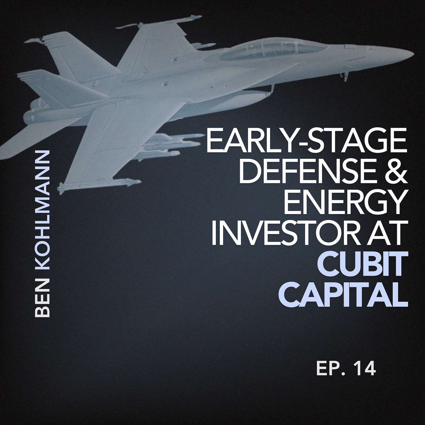 cover of episode 014: Ben Kohlmann, Early-Stage Defense & Energy Investor at Cubit Capital