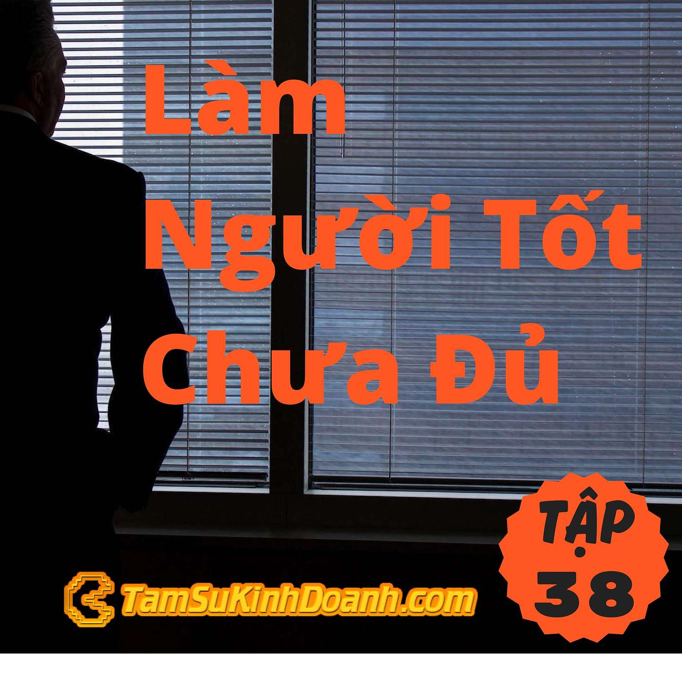 Làm Người Tốt Chưa Đủ, Mà Còn Phải Là Kẻ Mạnh - Tâm Sự Kinh Doanh #38