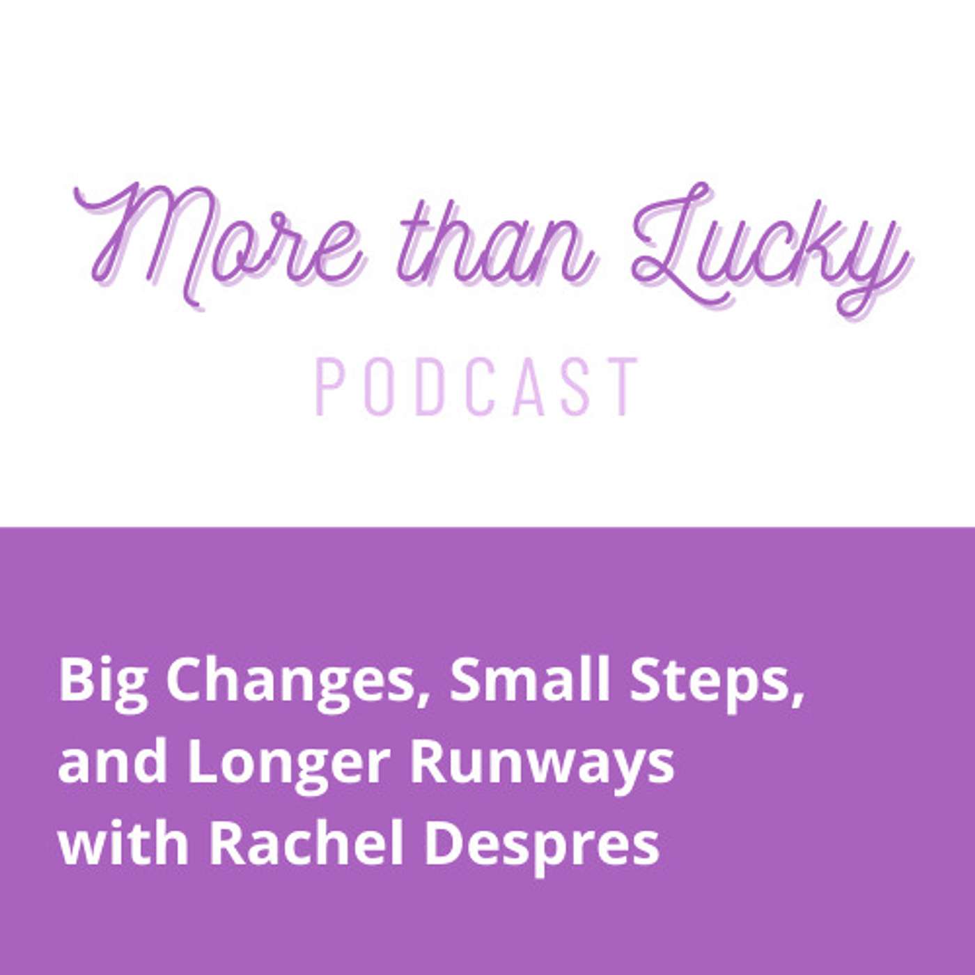 Big Changes, Small Steps, and Longer Runways with Rachel Despres